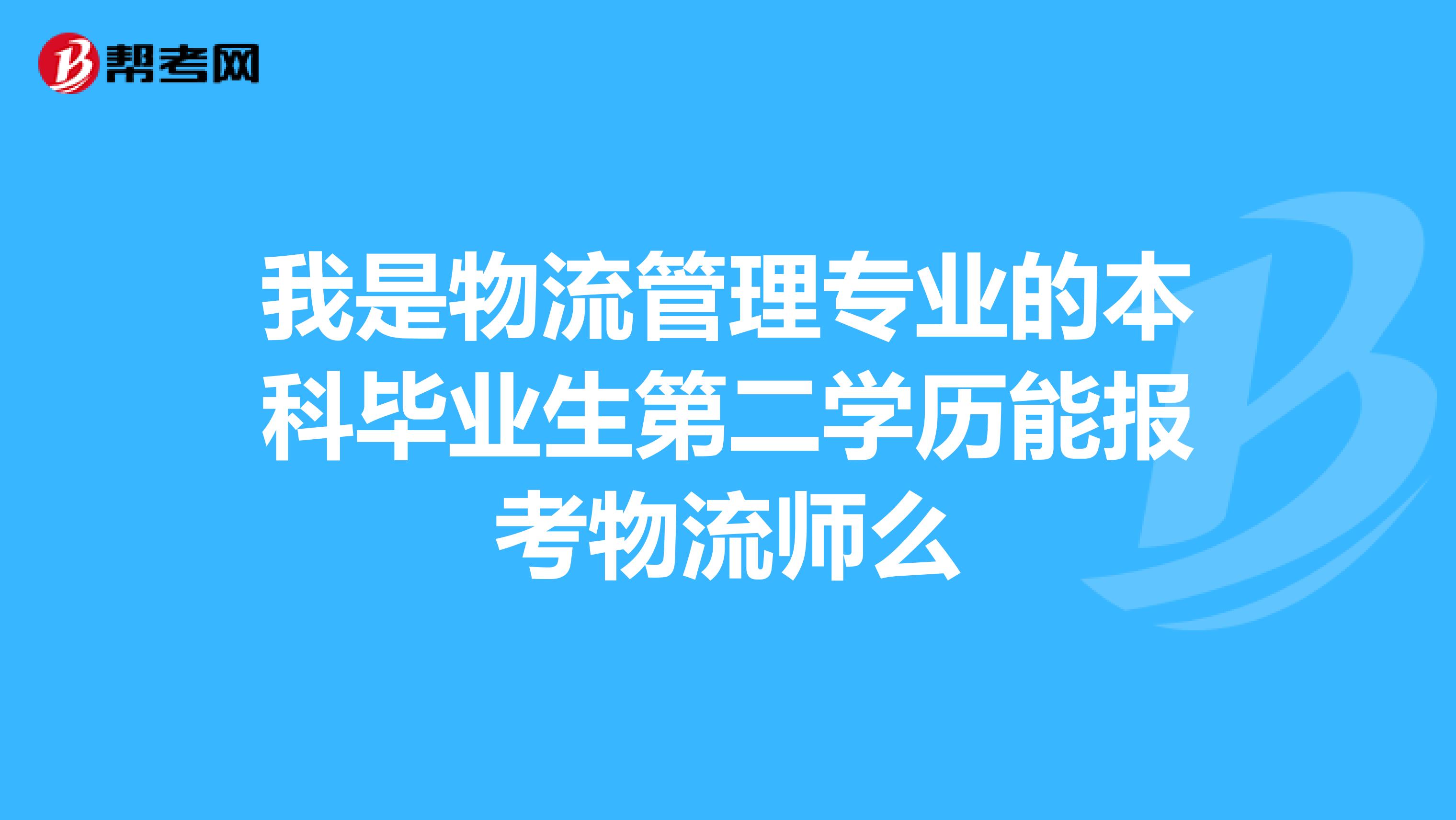 我是物流管理专业的本科毕业生第二学历能报考物流师么
