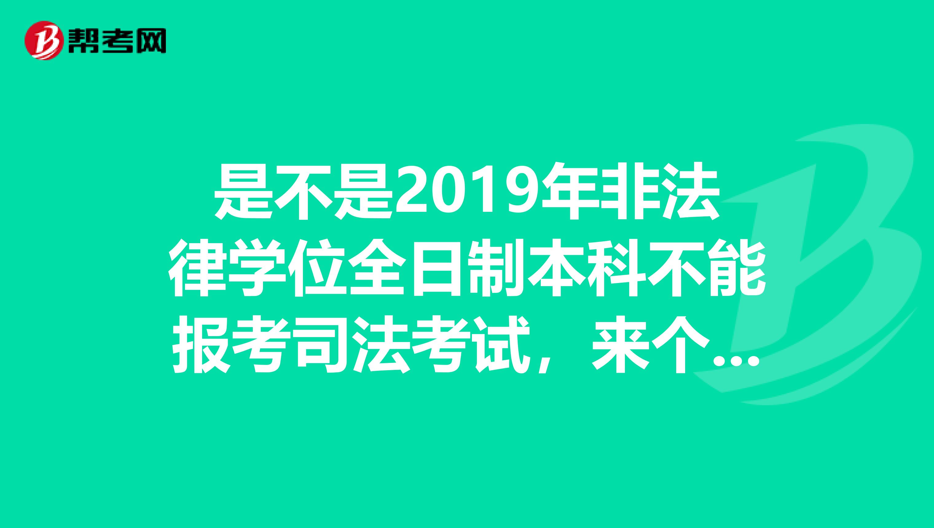 是不是2019年非法律学位全日制本科不能报考司法考试,来个确定的答案