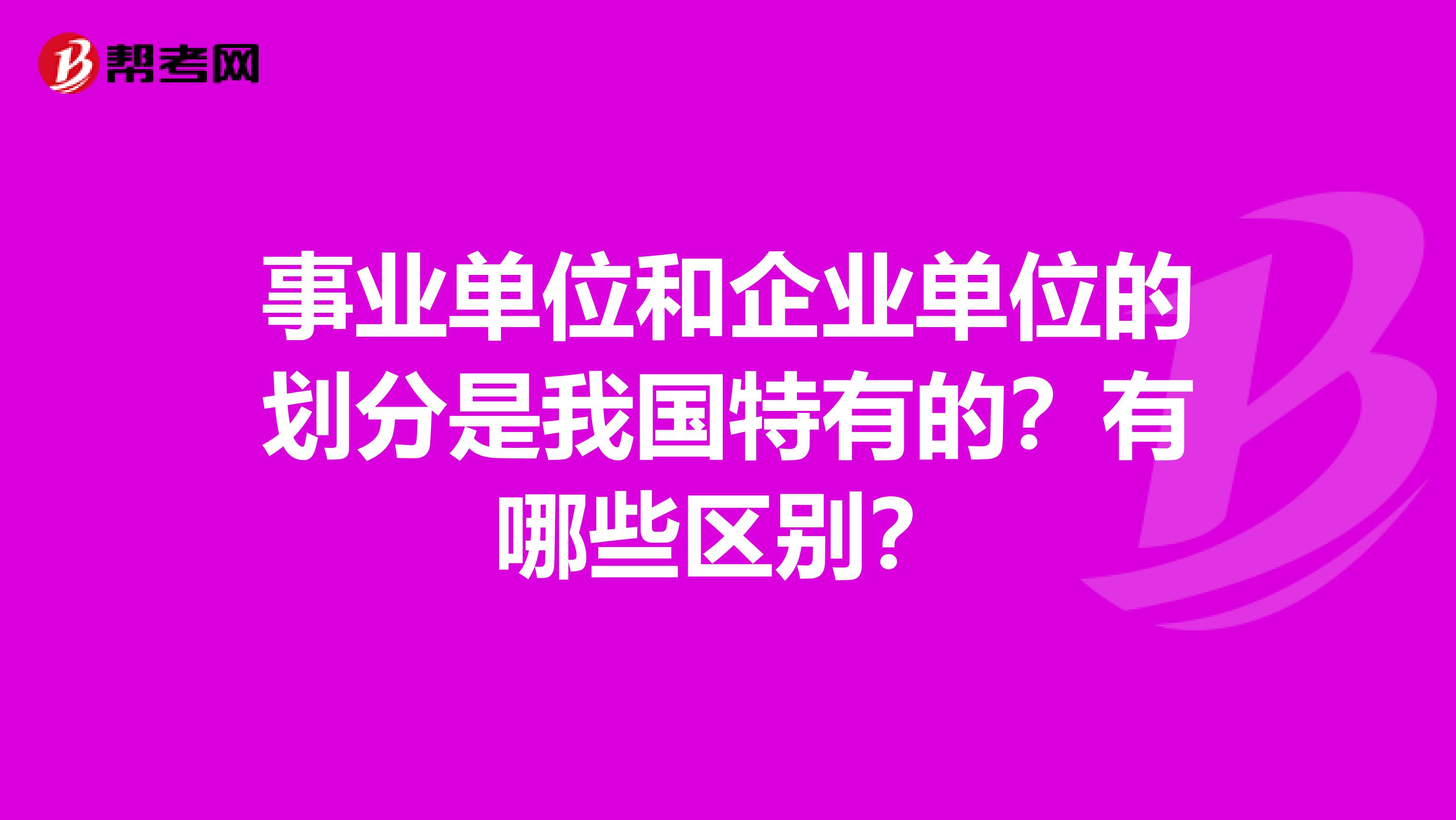 事业单位和企业单位的划分是我国特有的？有哪些区别？