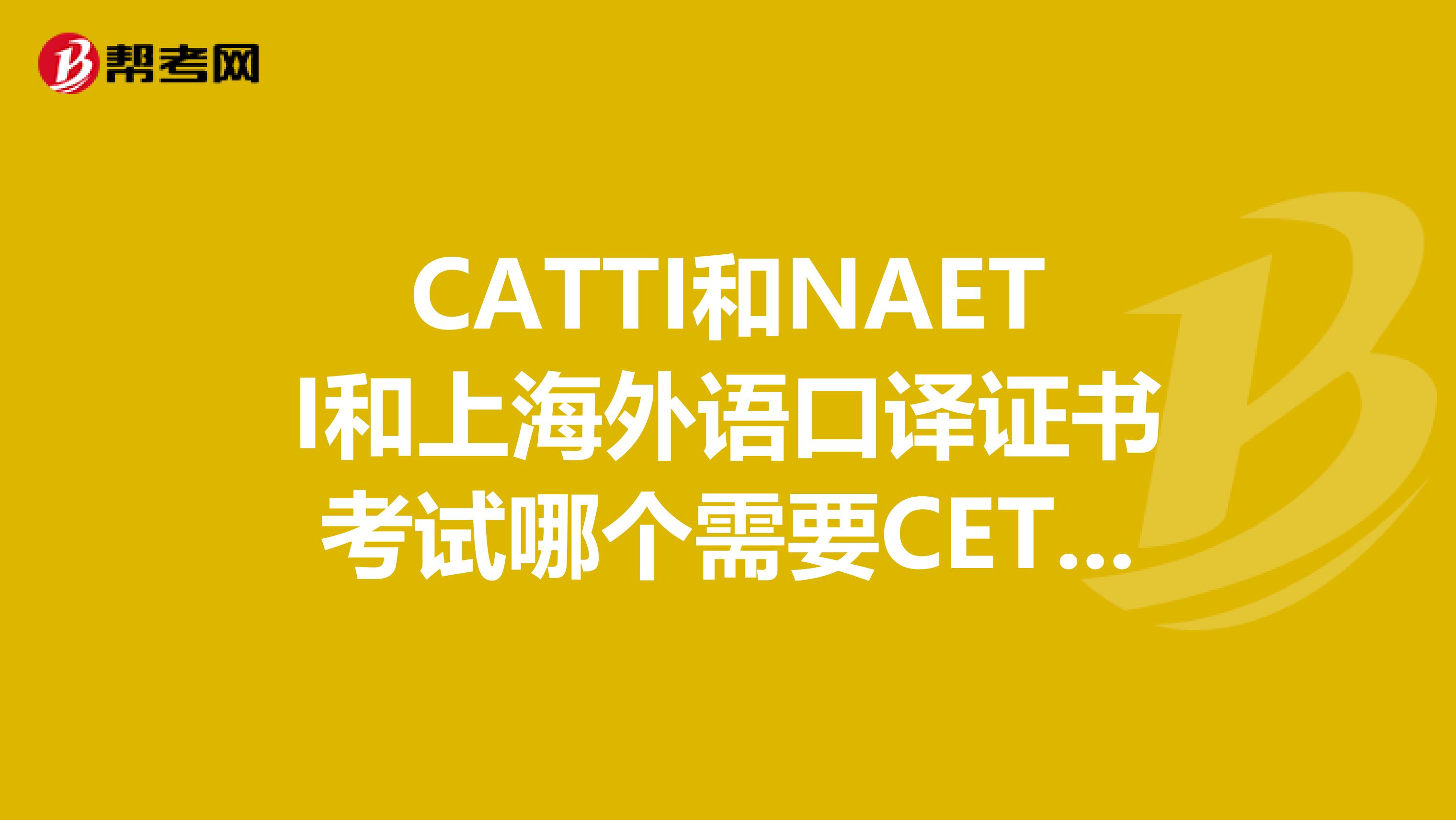 CATTI和NAETI和上海外语口译证书考试哪个需要CET6的成绩