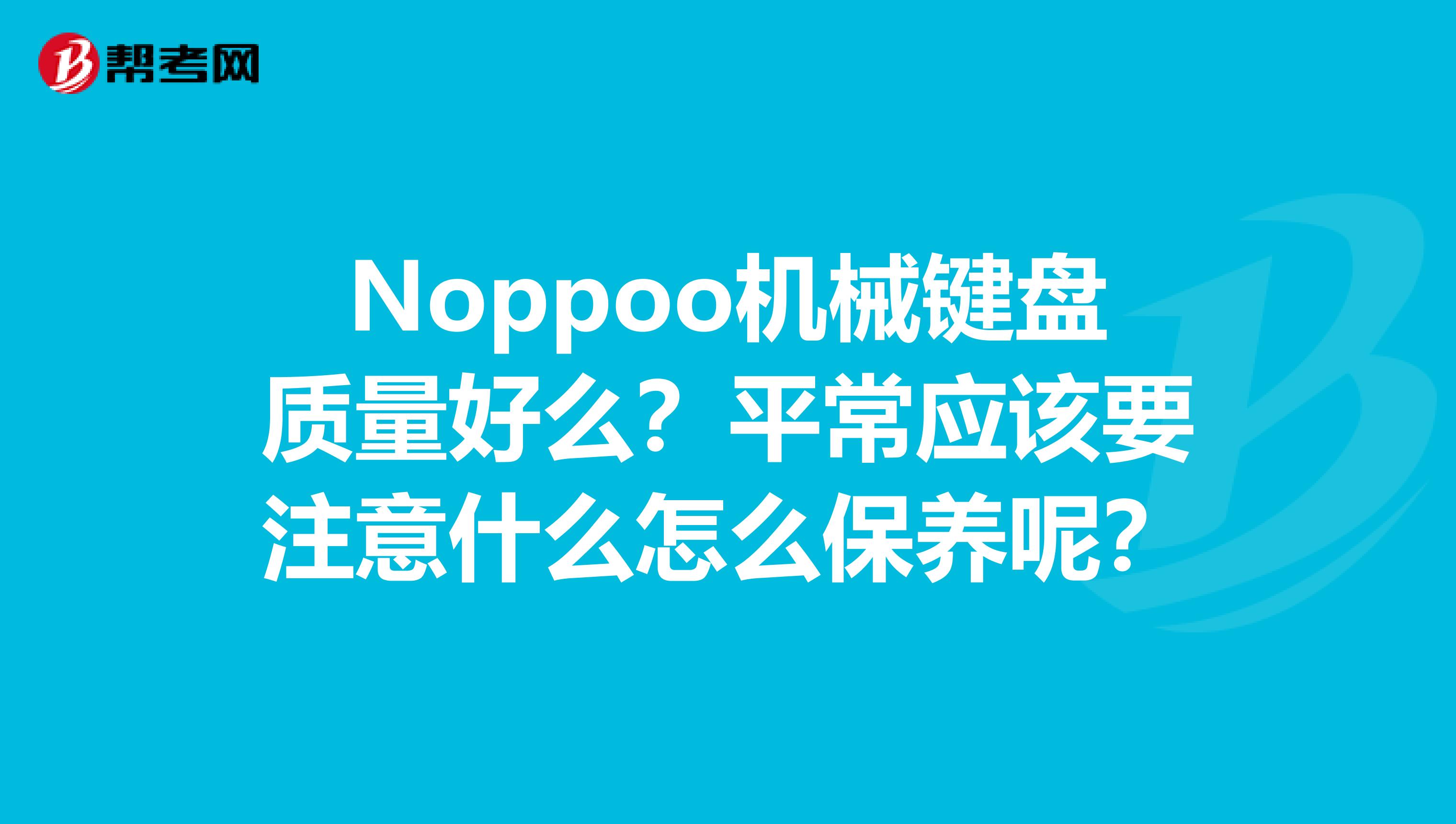 Noppoo机械键盘质量好么？平常应该要注意什么怎么保养呢？