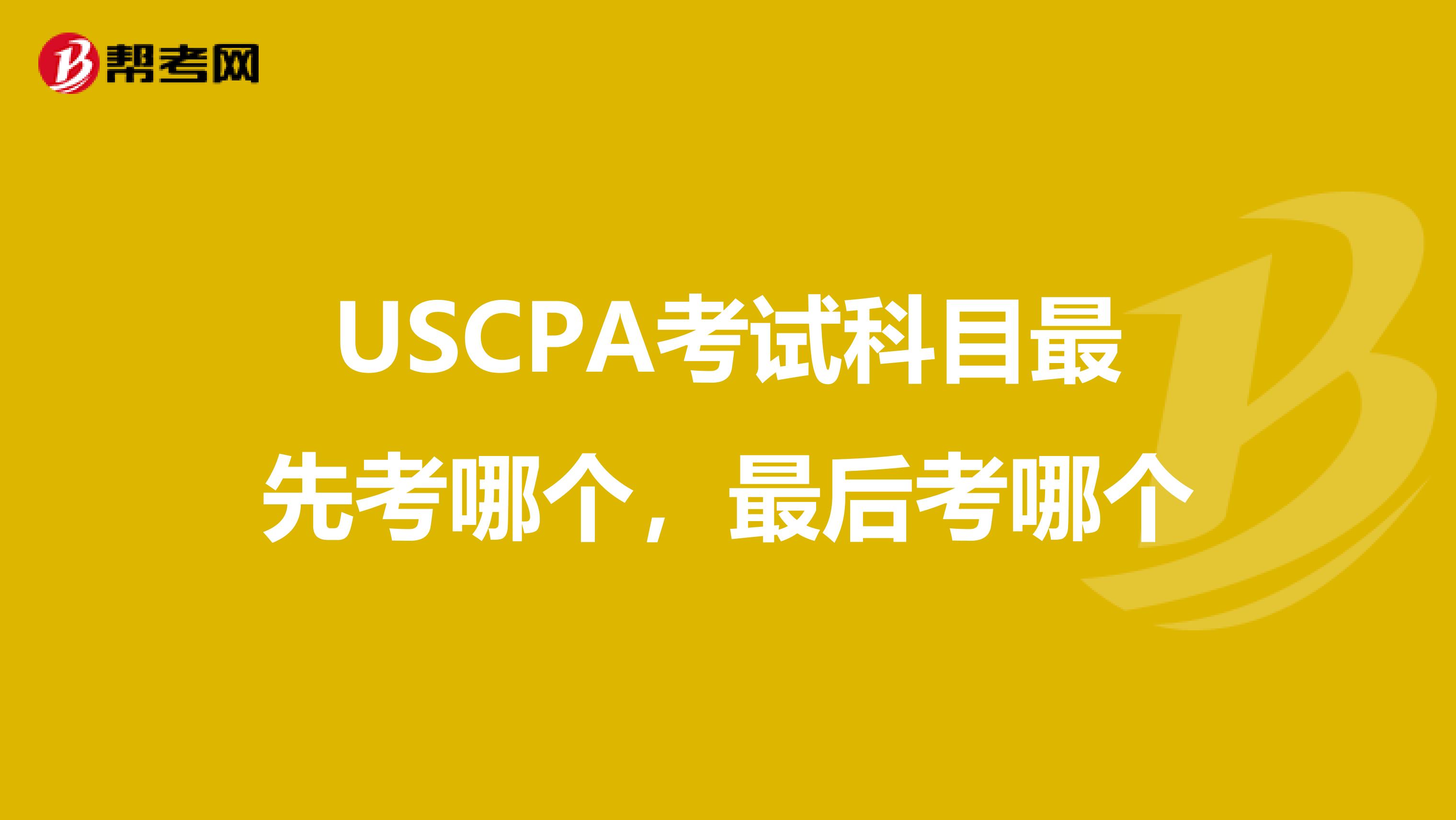 USCPA考试科目最先考哪个，最后考哪个