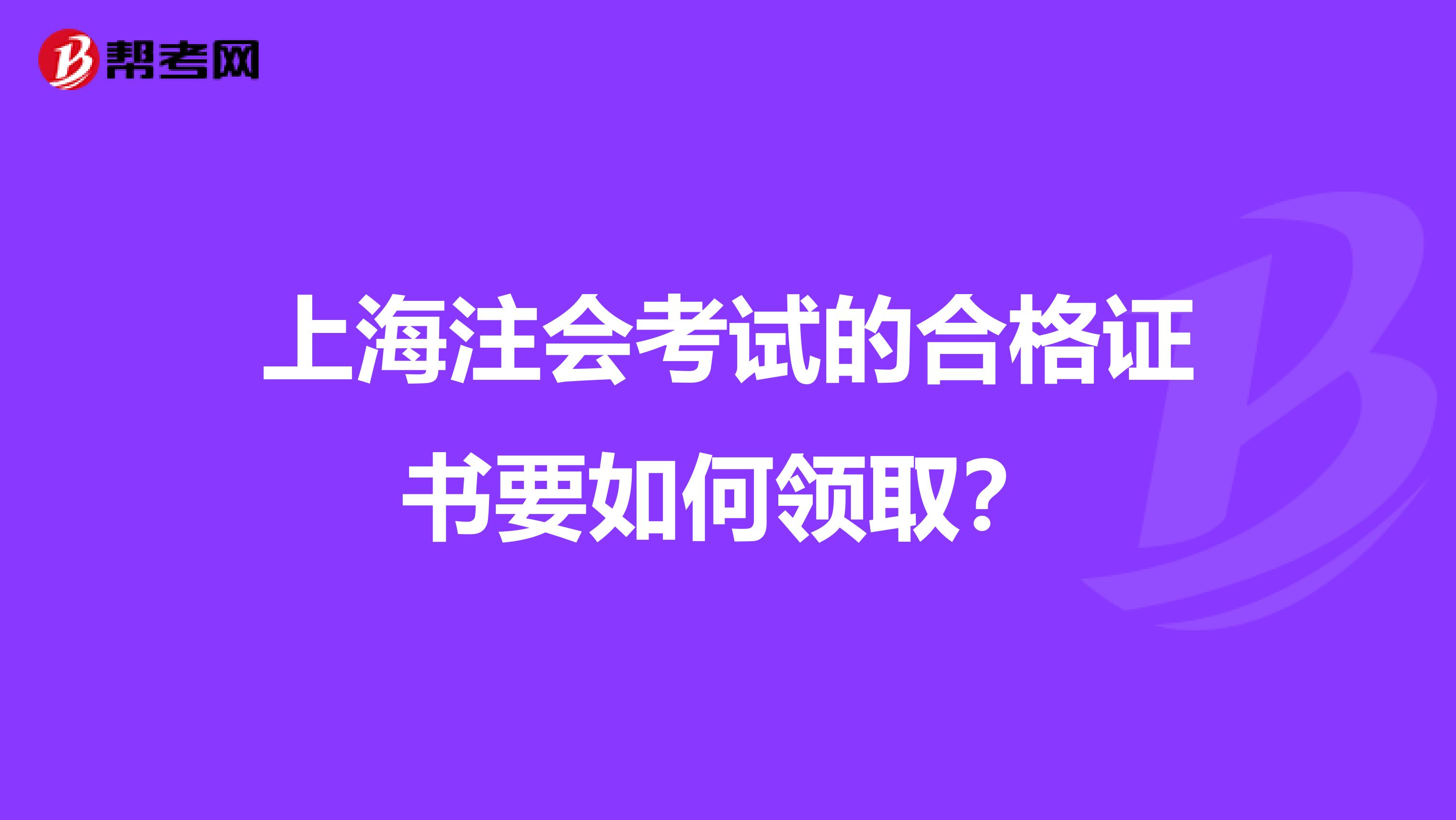 上海注会考试的合格证书要如何领取?