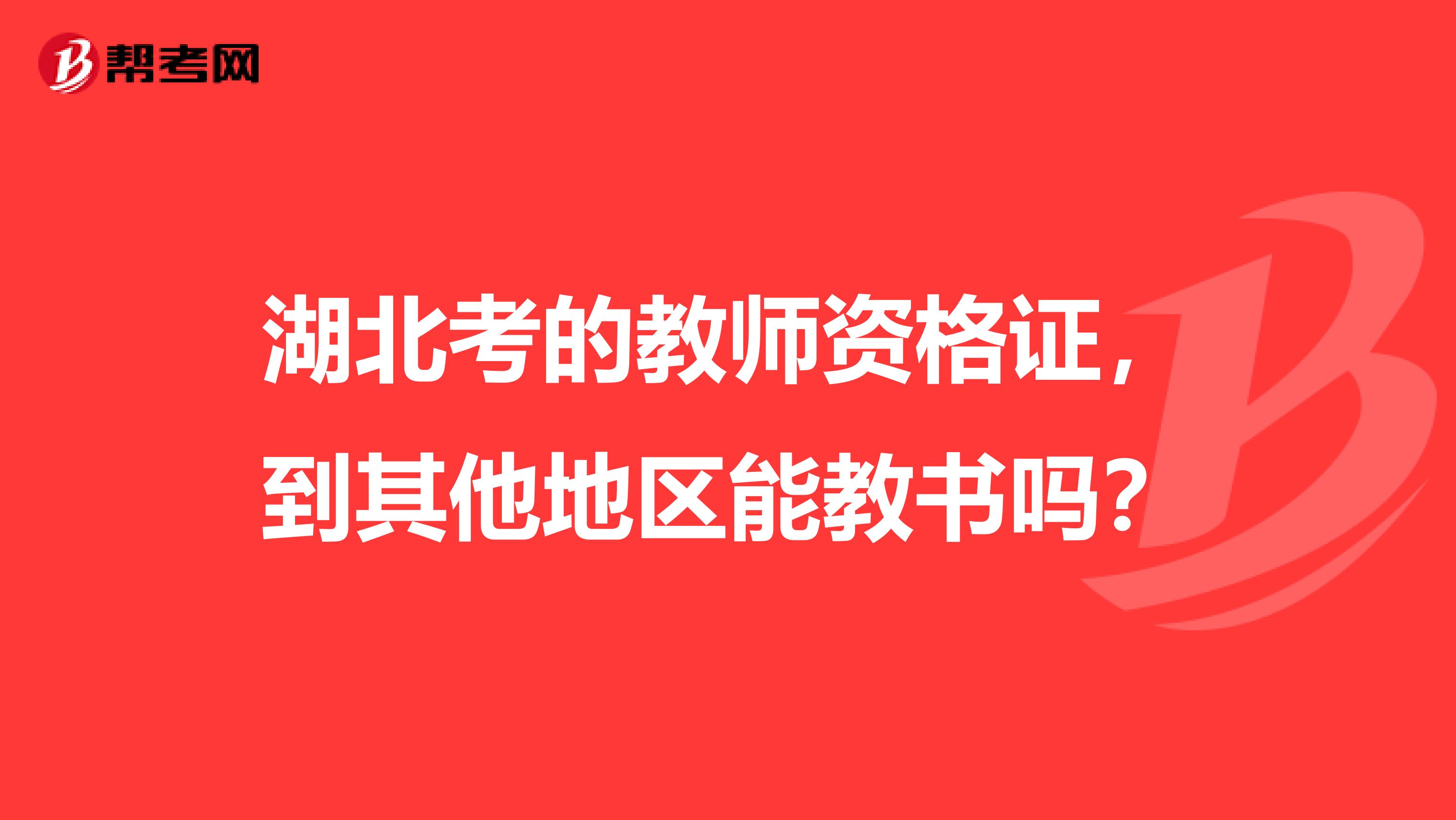 湖北考的教师资格证，到其他地区能教书吗？