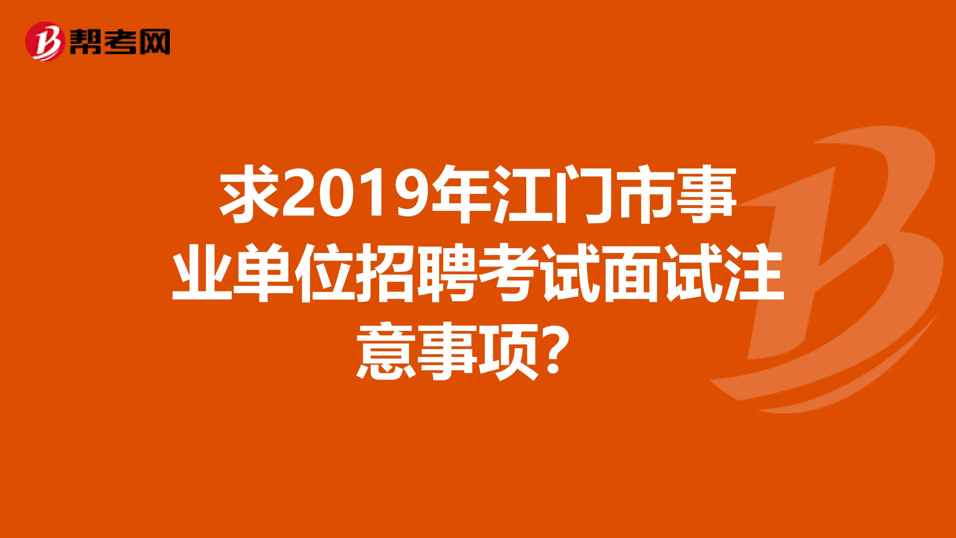 求2019年江门市事业单位招聘考试面试注意事项？