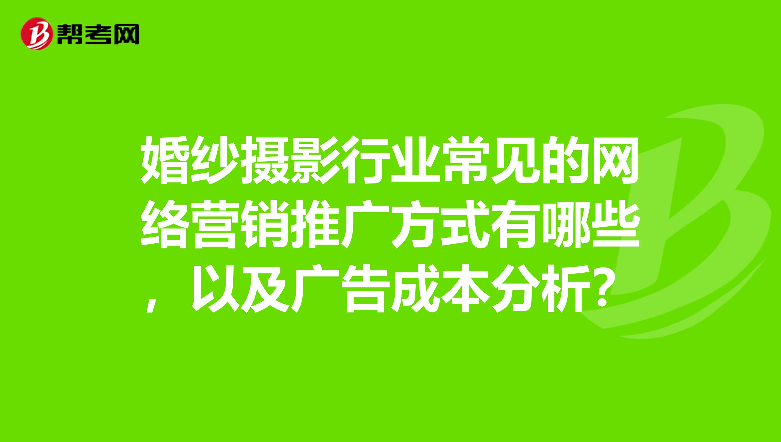 婚纱摄影行业常见的网络营销推广方式有哪些，以及广告成本分析？