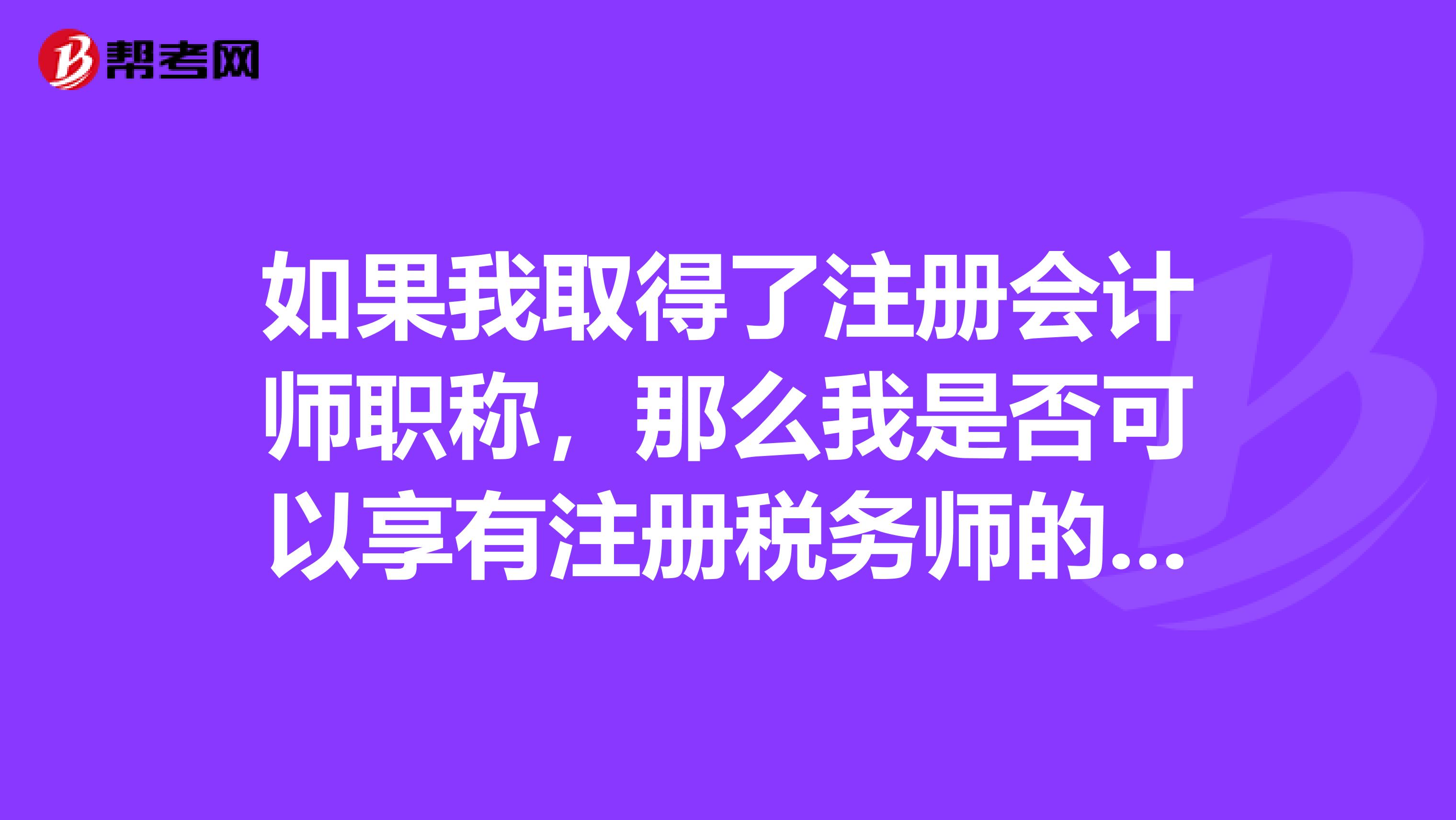 如果我取得了注冊會計師職稱，那么我是否可以享有注冊稅務師的免試科目政策