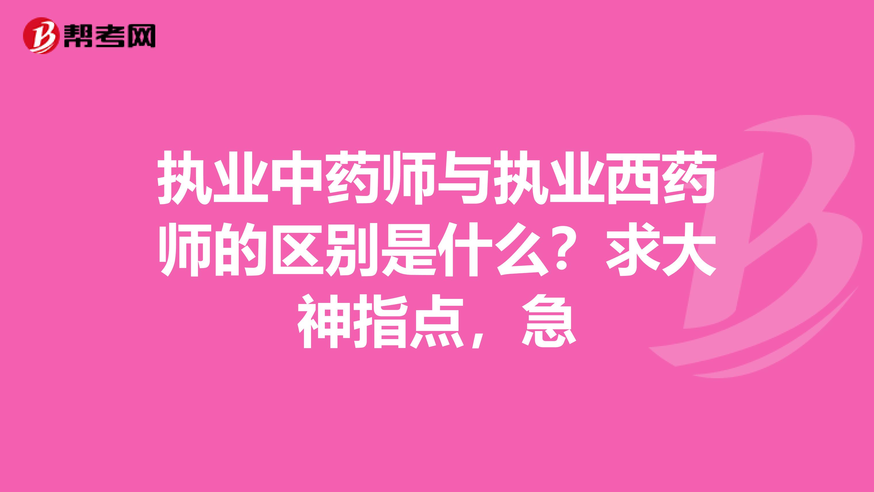 执业中药师与执业西药师的区别是什么?求大神指点,急