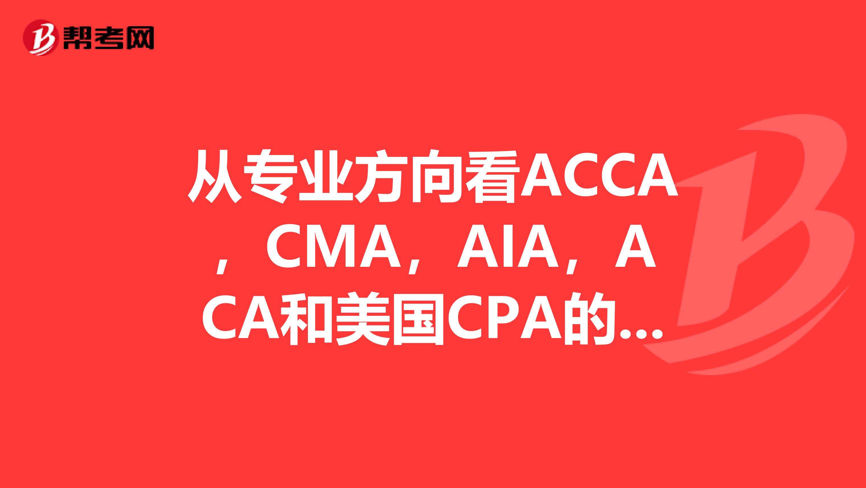 从专业方向看ACCA,CMA,AIA,ACA和美国CPA的区别是什么?