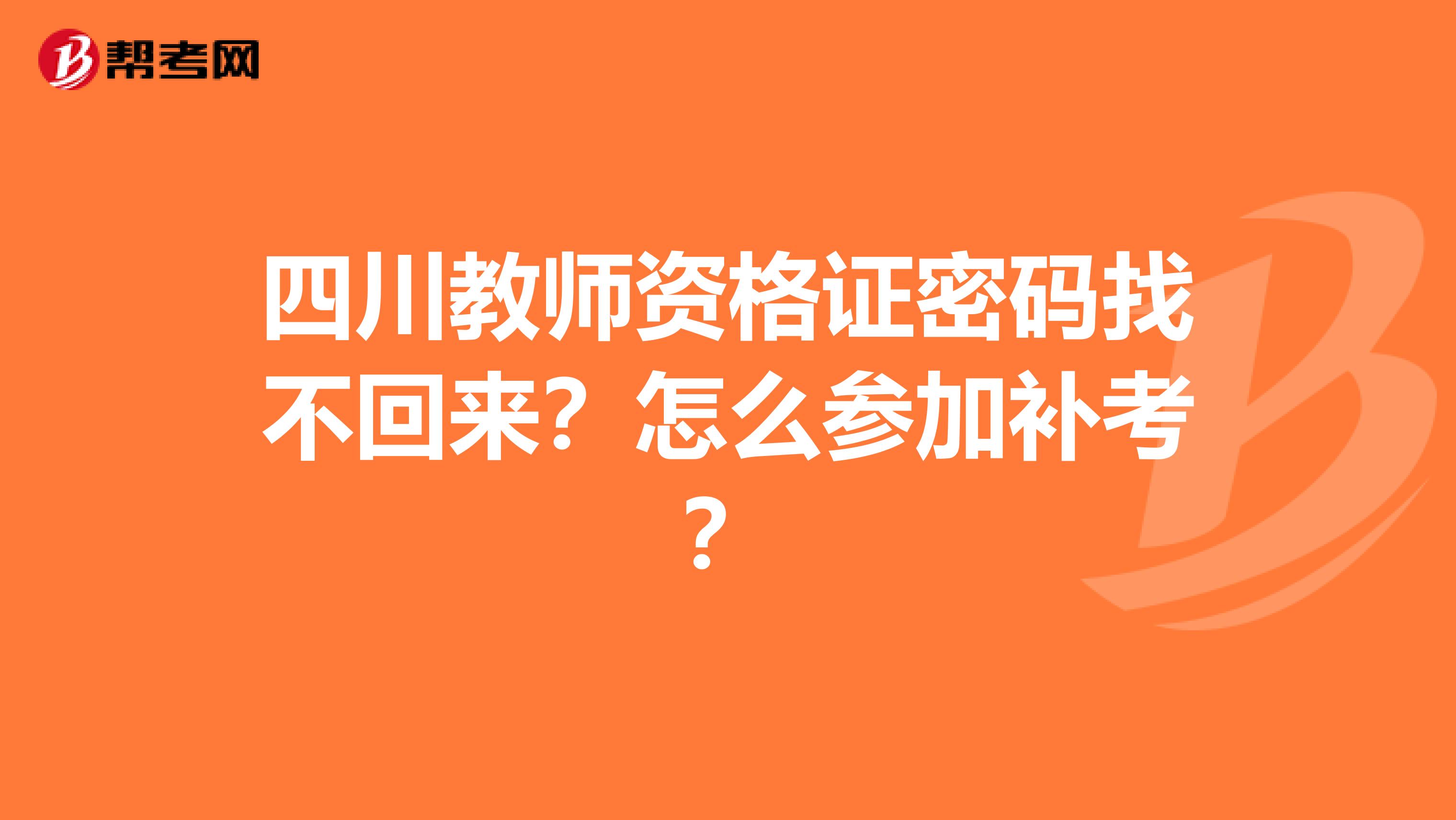 四川教师资格证密码找不回来？怎么参加补考？