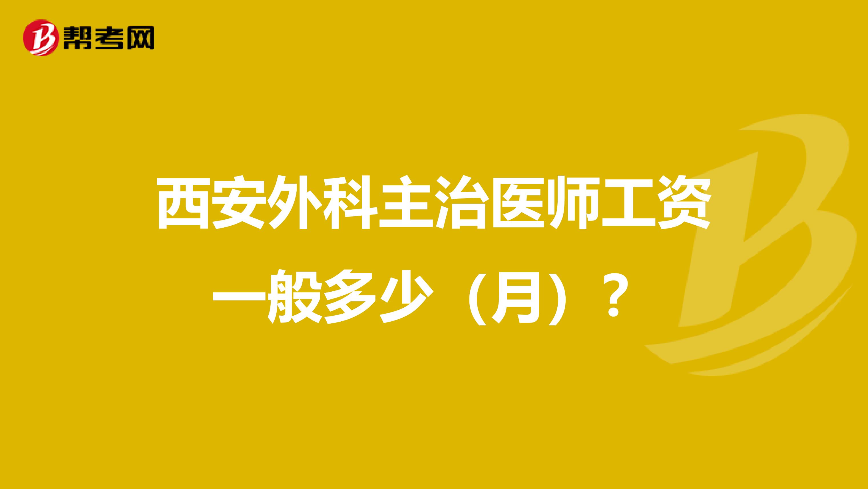 西安外科主治医师工资一般多少(月)?