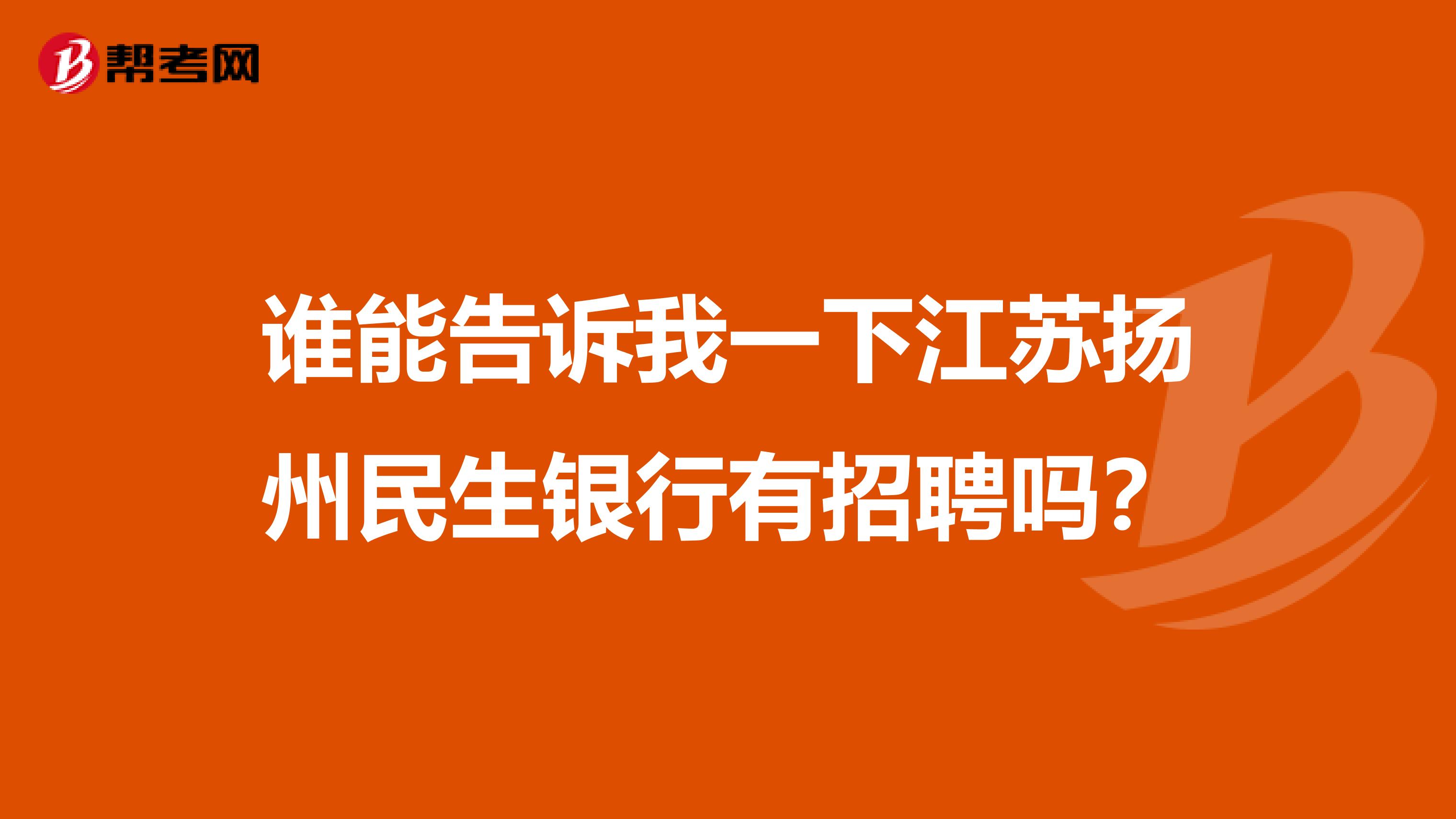 谁能告诉我一下江苏扬州民生银行有招聘吗？