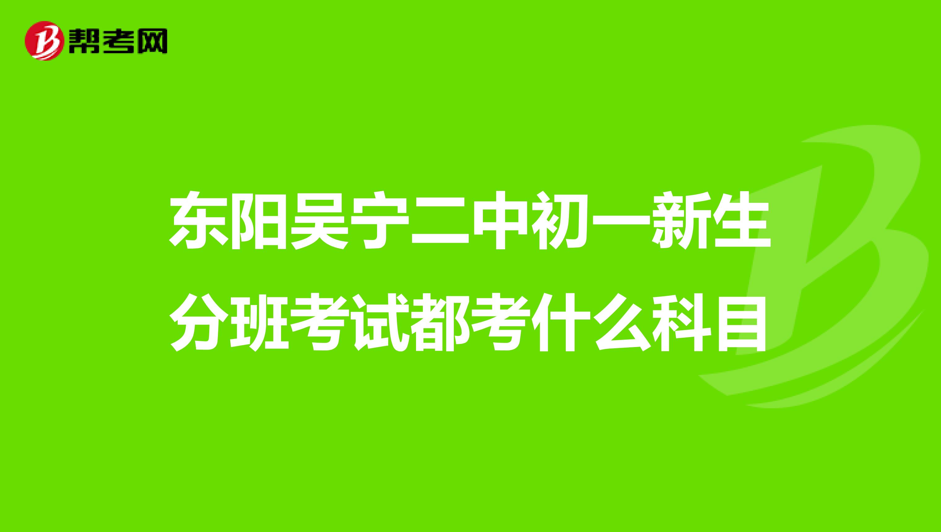 东阳吴宁二中初一新生分班考试都考什么科目