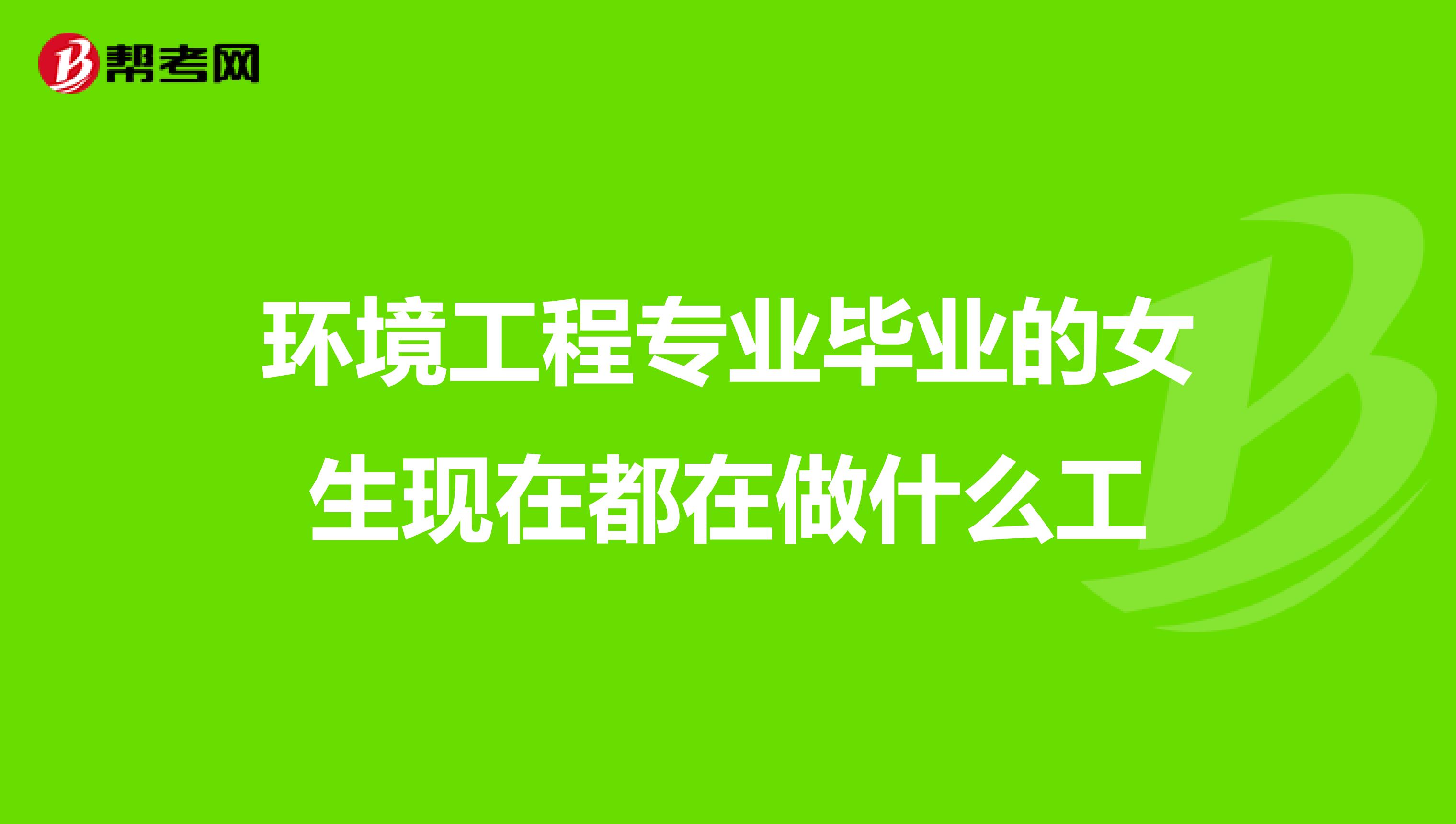 环境工程专业毕业的女生现在都在做什么工