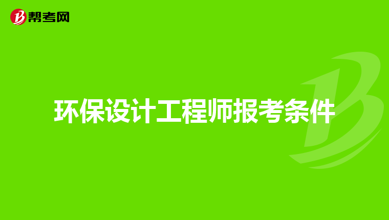 环保设计工程师报考条件