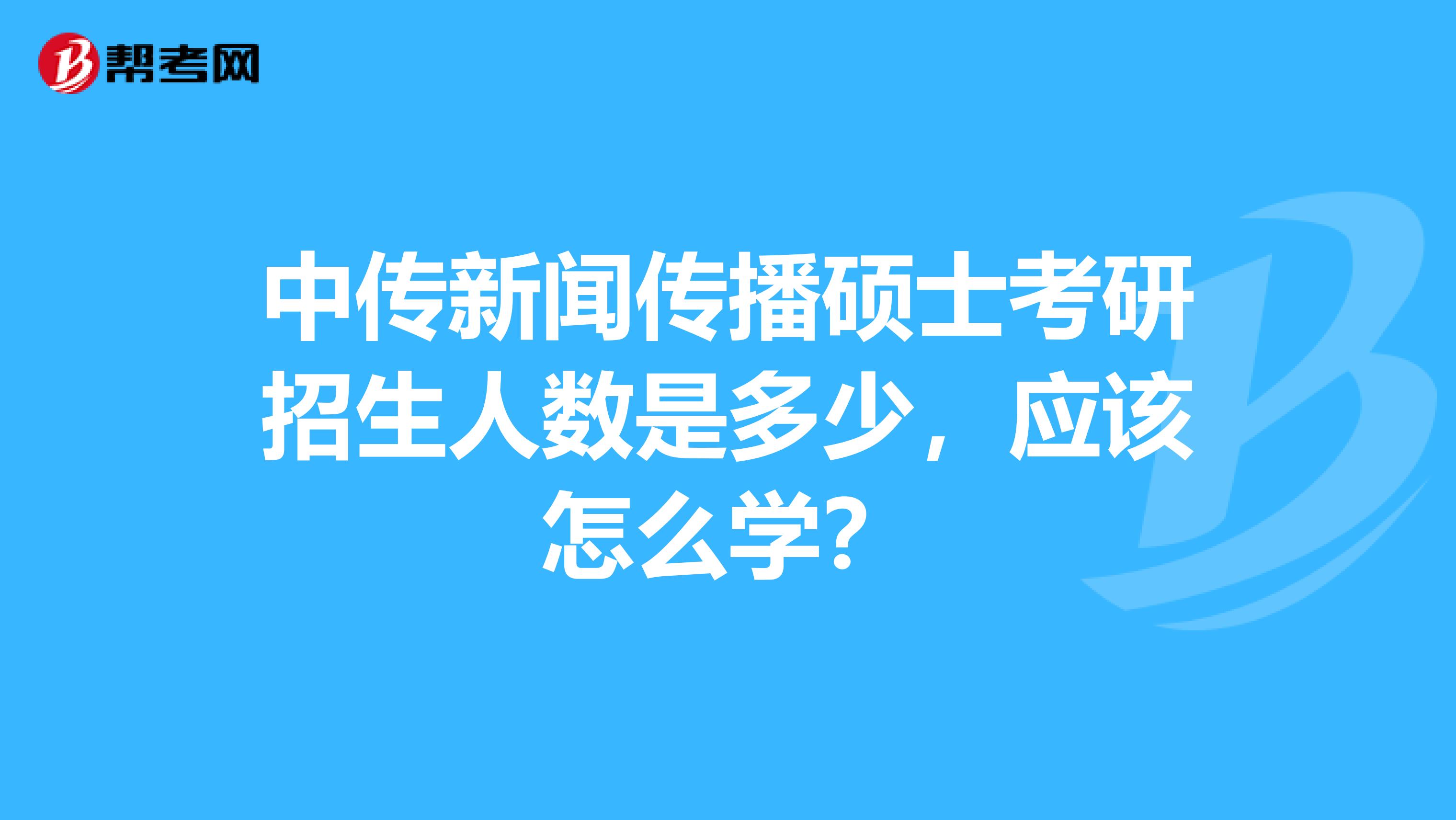 中传新闻传播硕士考研招生人数是多少，应该怎么学？