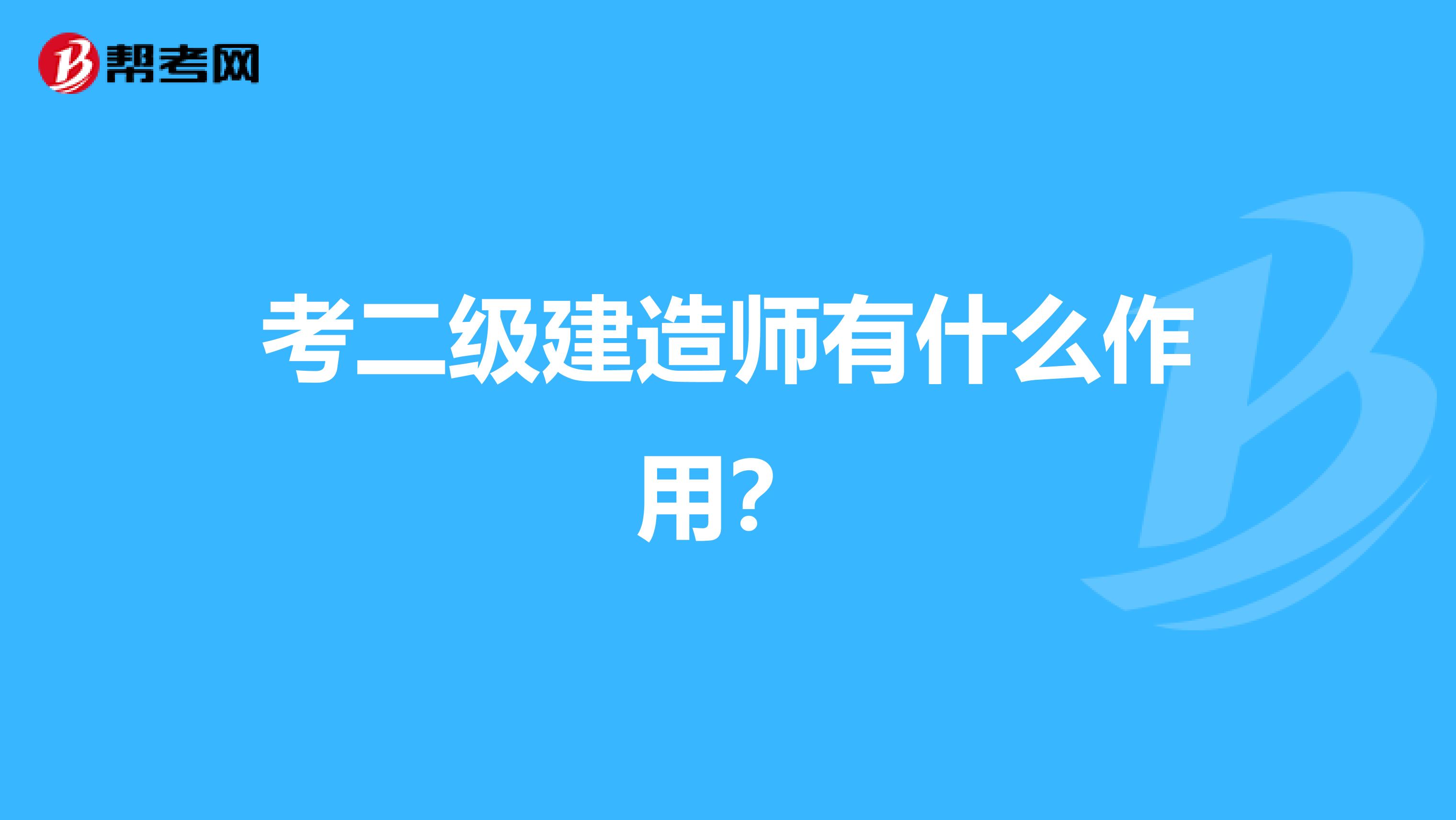 考二级建造师有什么作用?