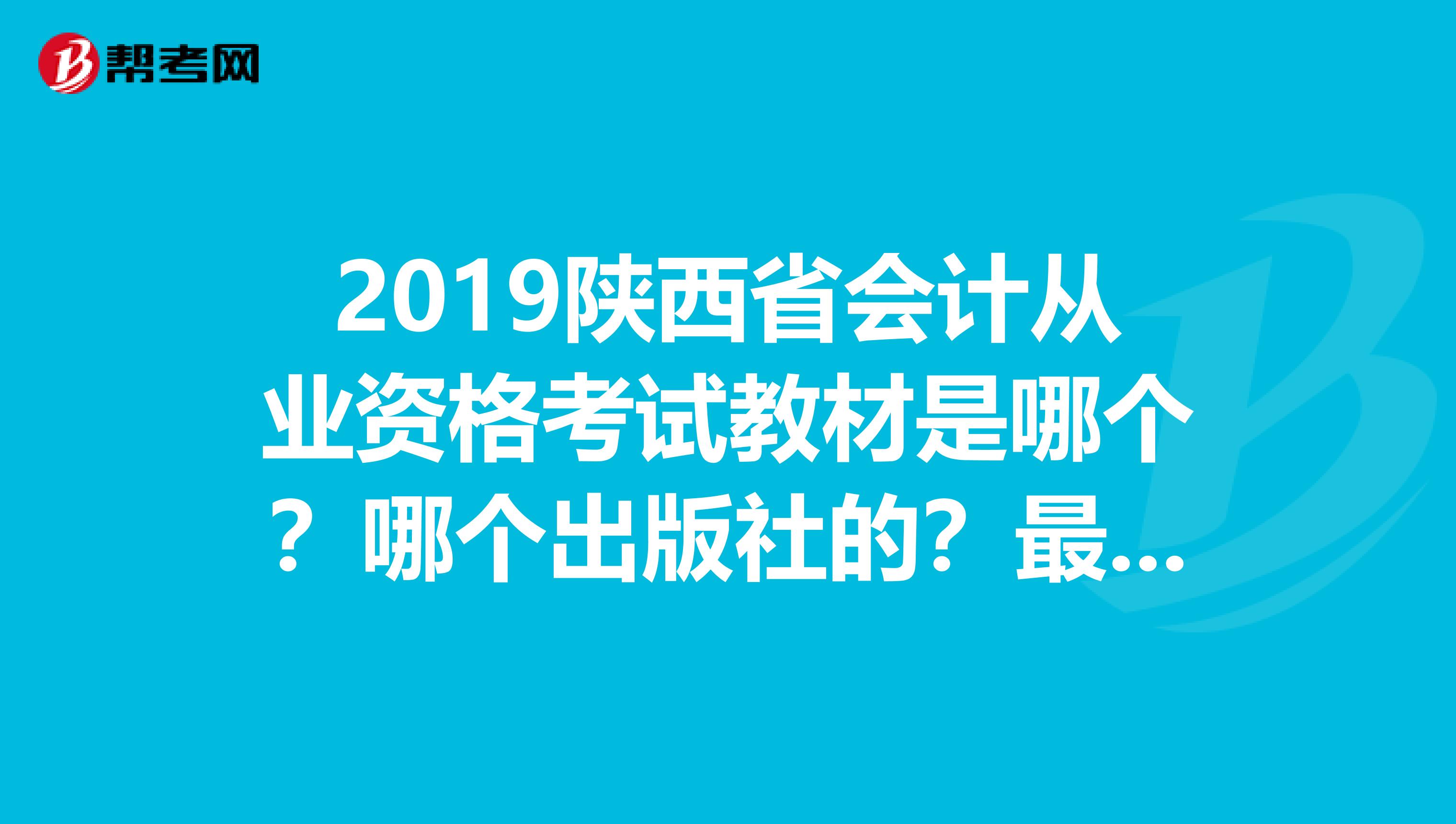 2019陜西省會計從業(yè)資格考試教材是哪個？哪個出版社的？最好有圖片