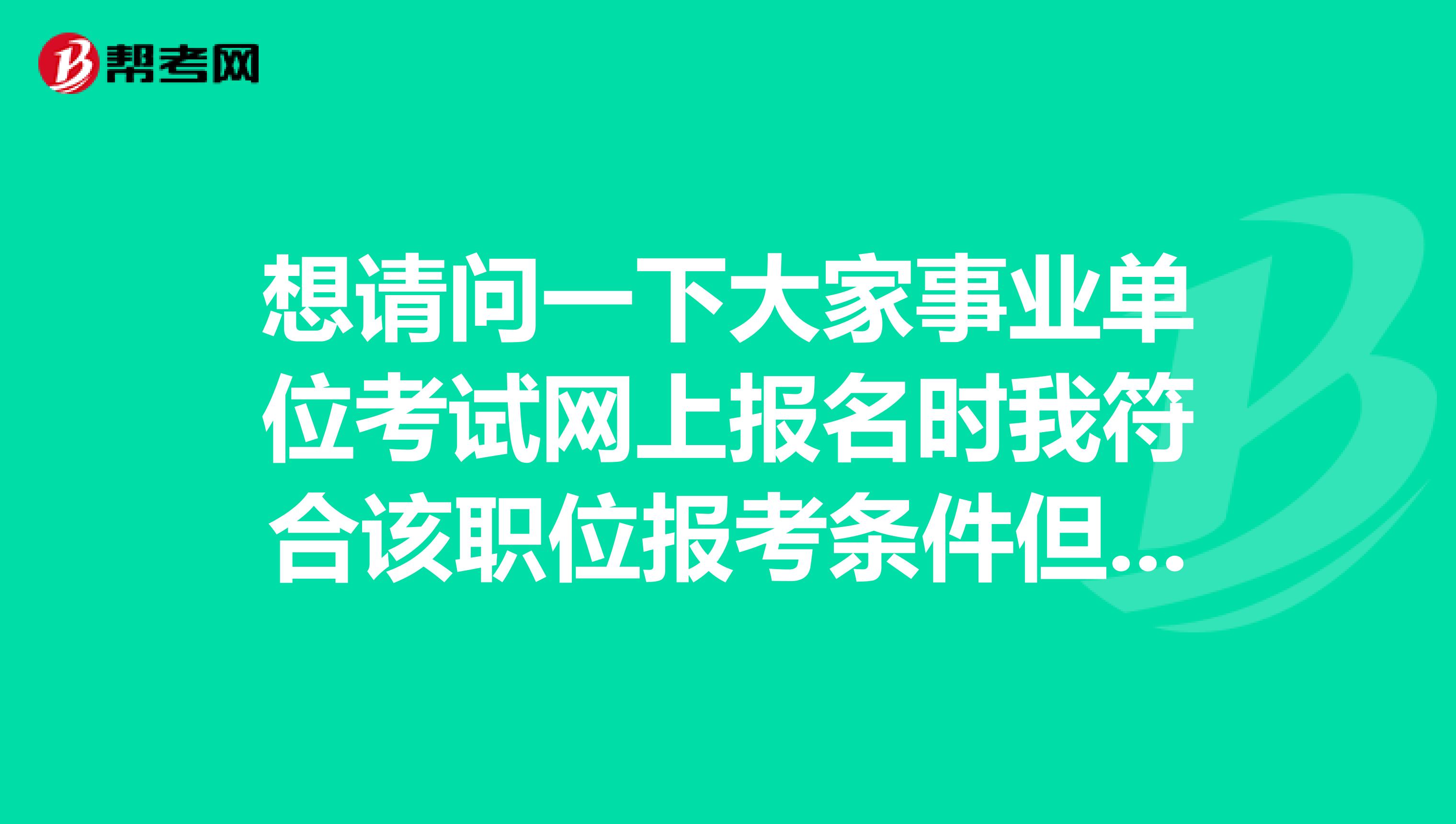 想请问一下大家事业单位考试网上报名时我符合该职位报考条件但怎么审核不通过?坐标云南!