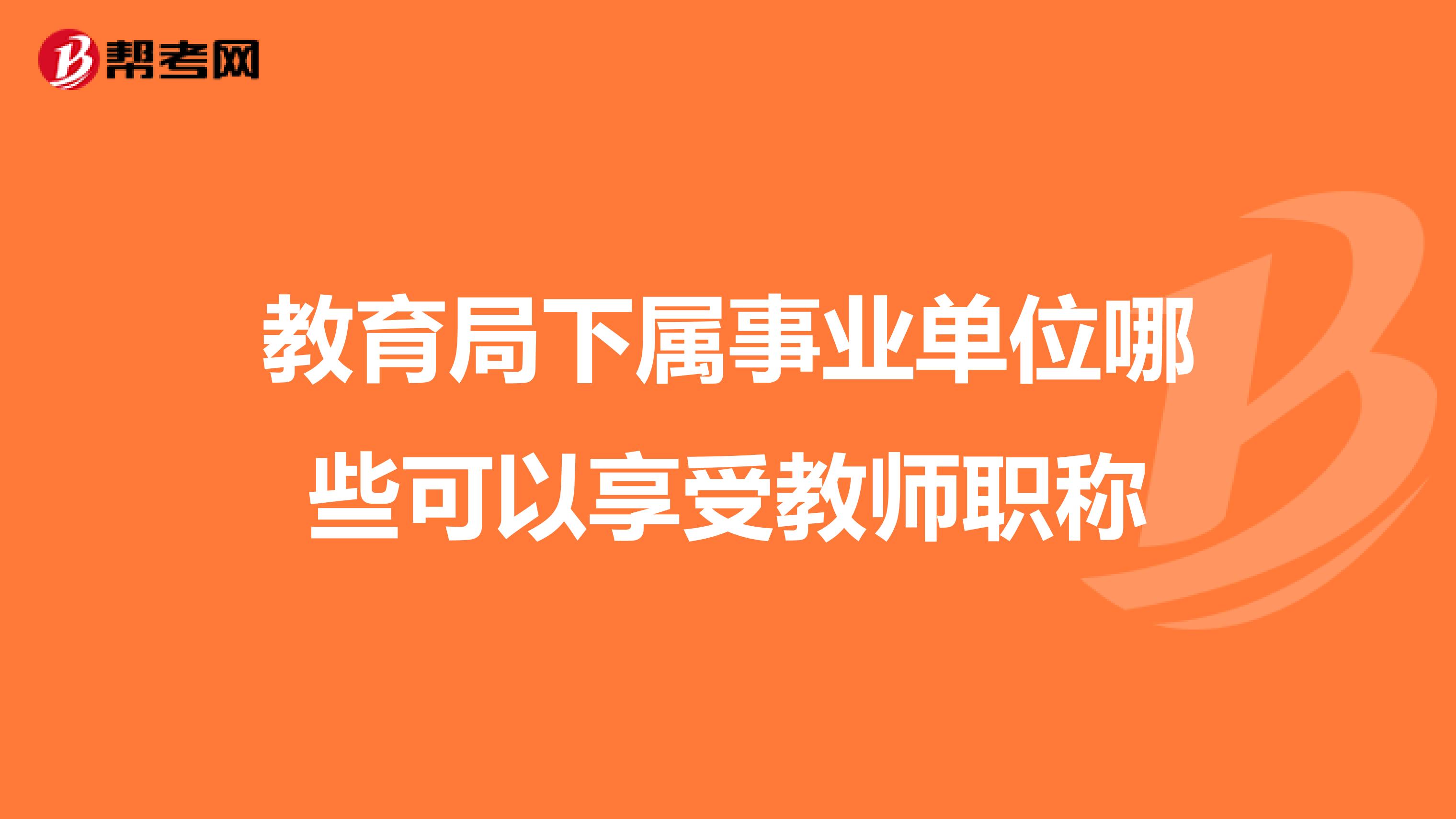 教育局下属事业单位哪些可以享受教师职称