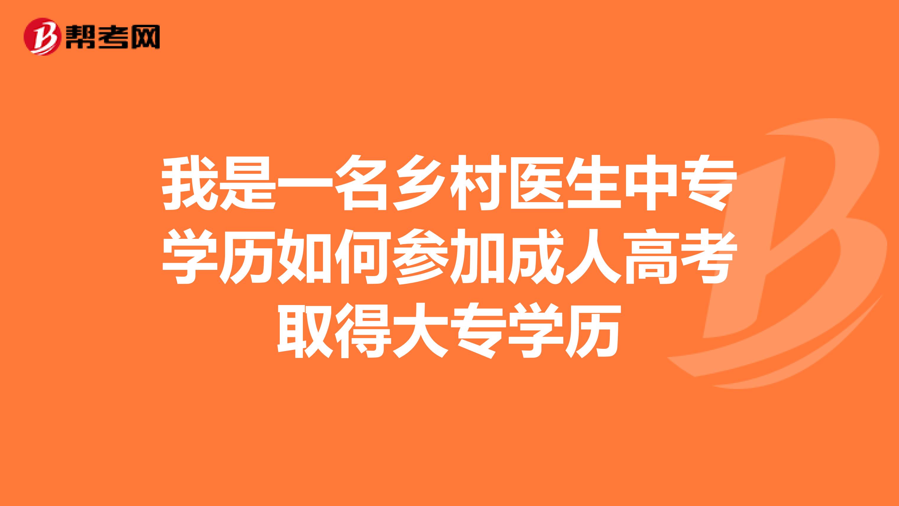 我是一名乡村医生中专学历如何参加成人高考取得大专学历