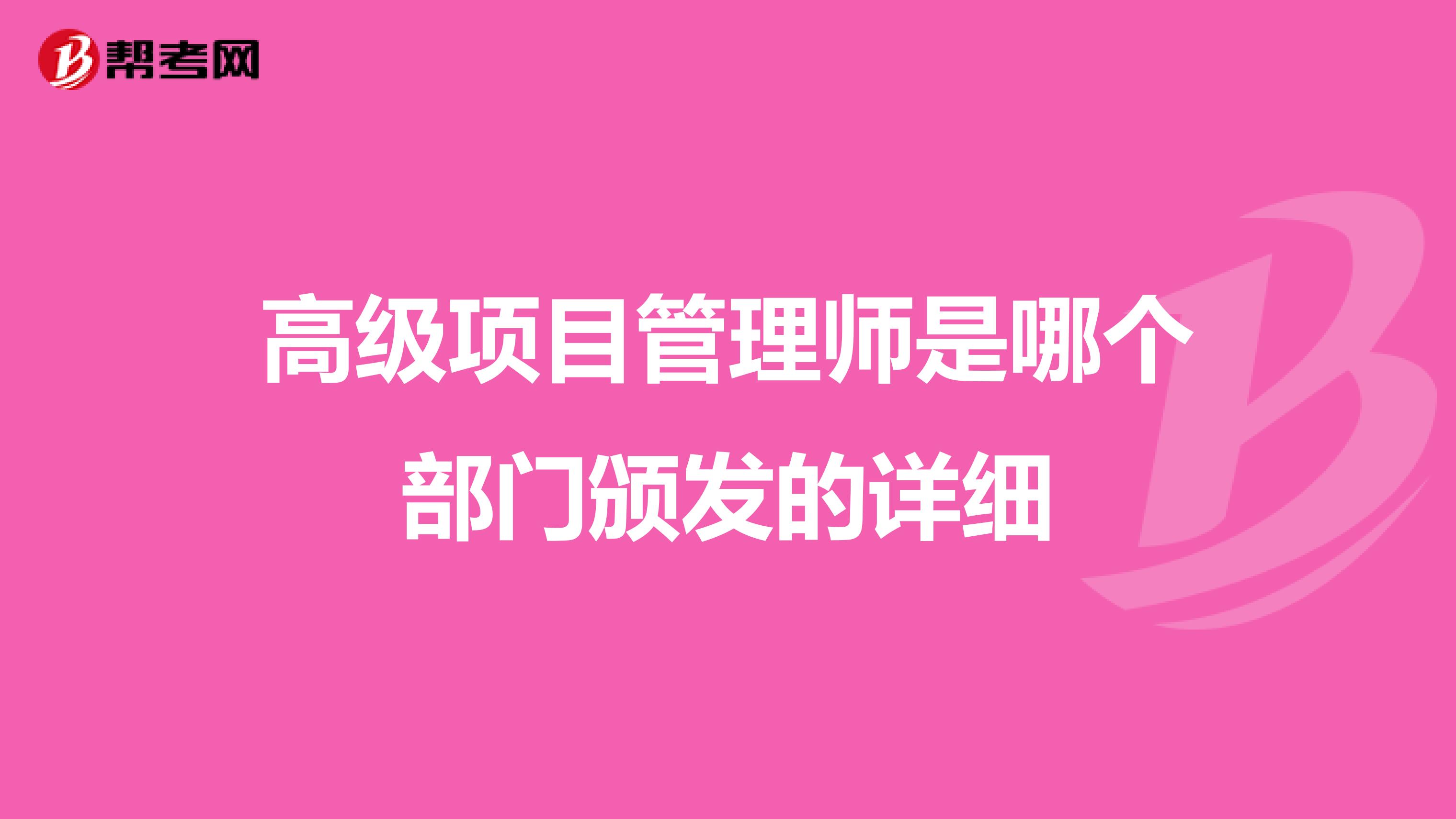 高级项目管理师是哪个部门颁发的详细