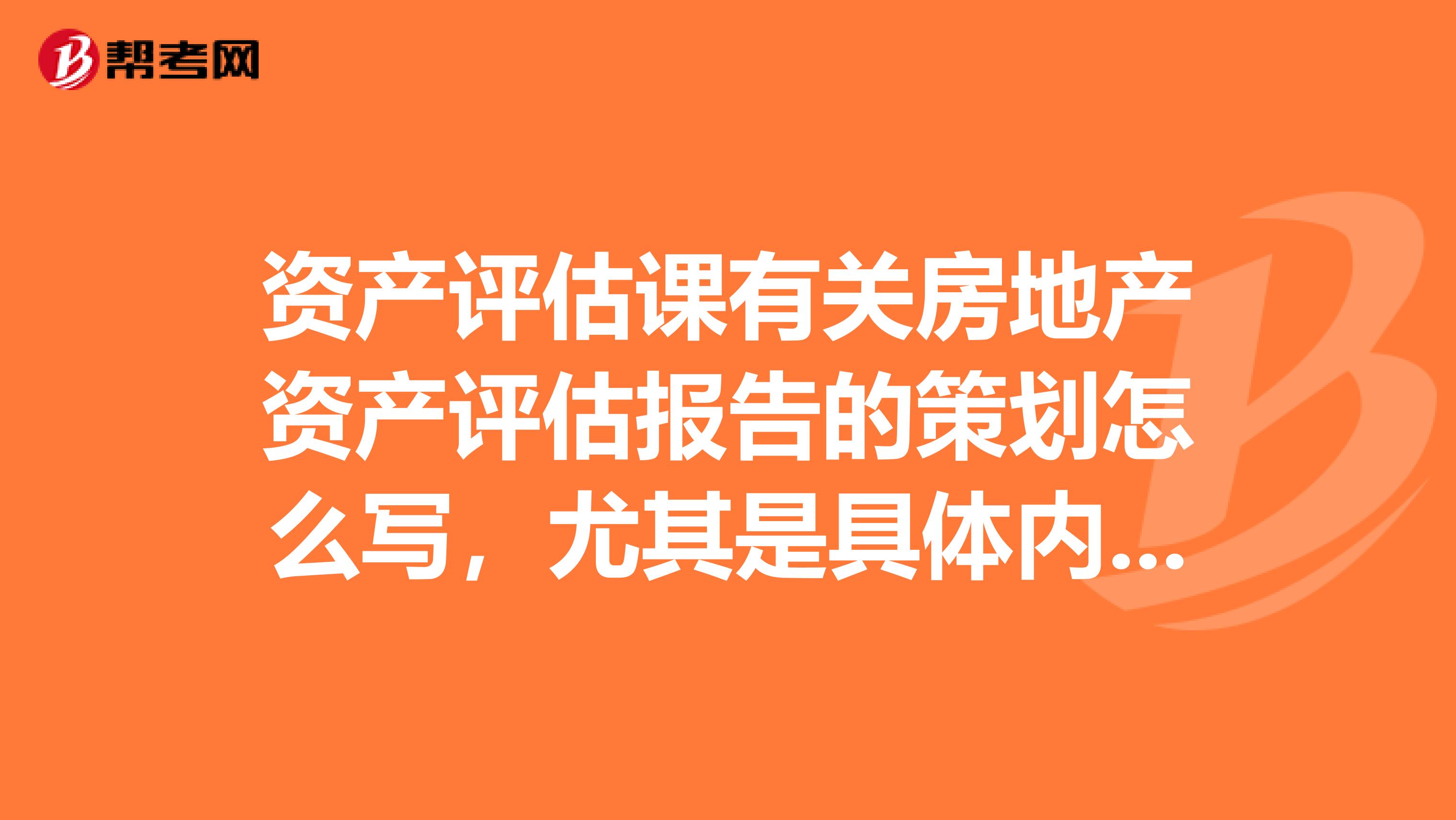資產評估課有關房地產資產評估報告的策劃怎么寫，尤其是具體內容一項