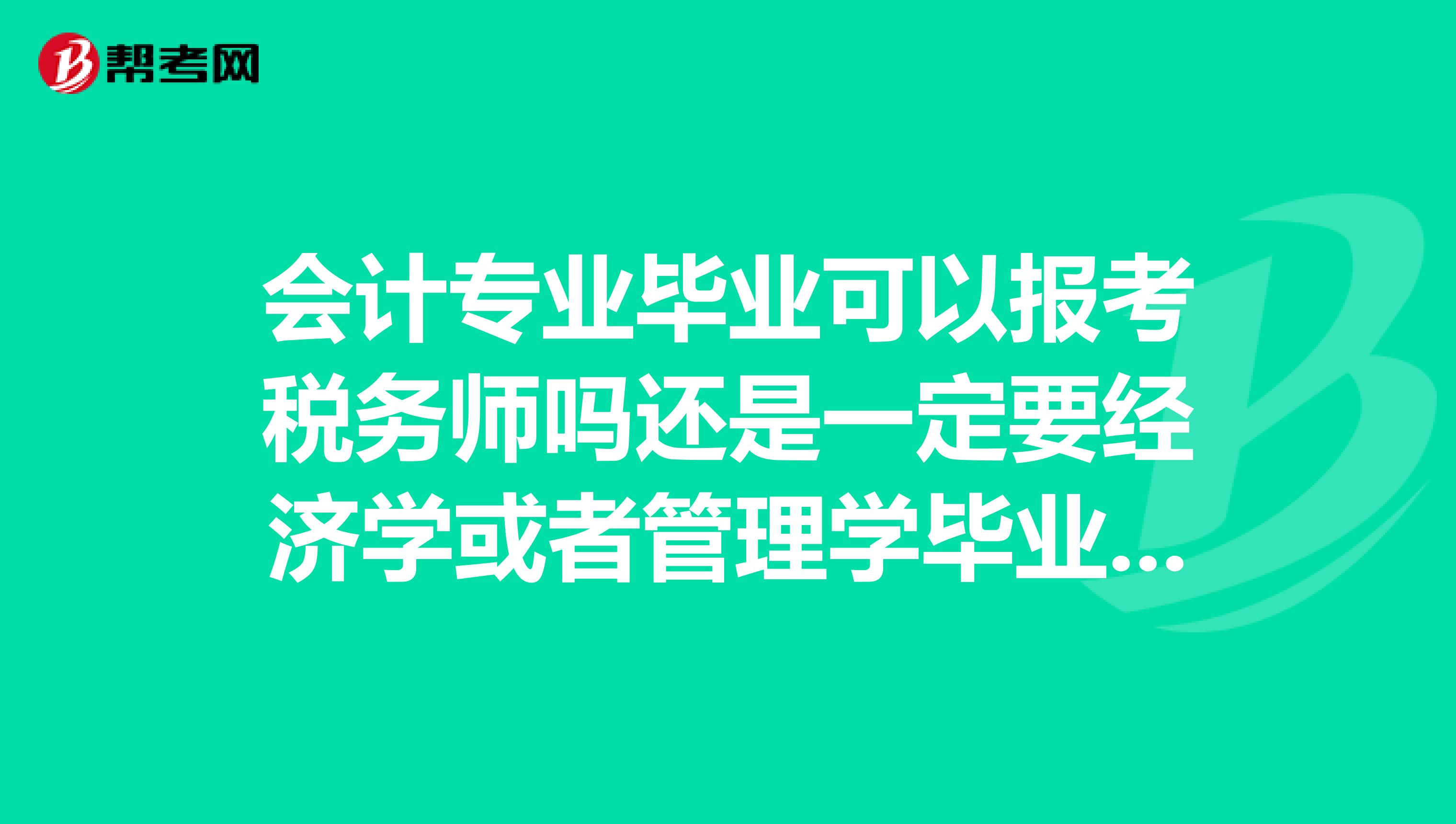 会计专业毕业可以报考税务师吗还是一定要经济学或者管理学毕业的才能考？