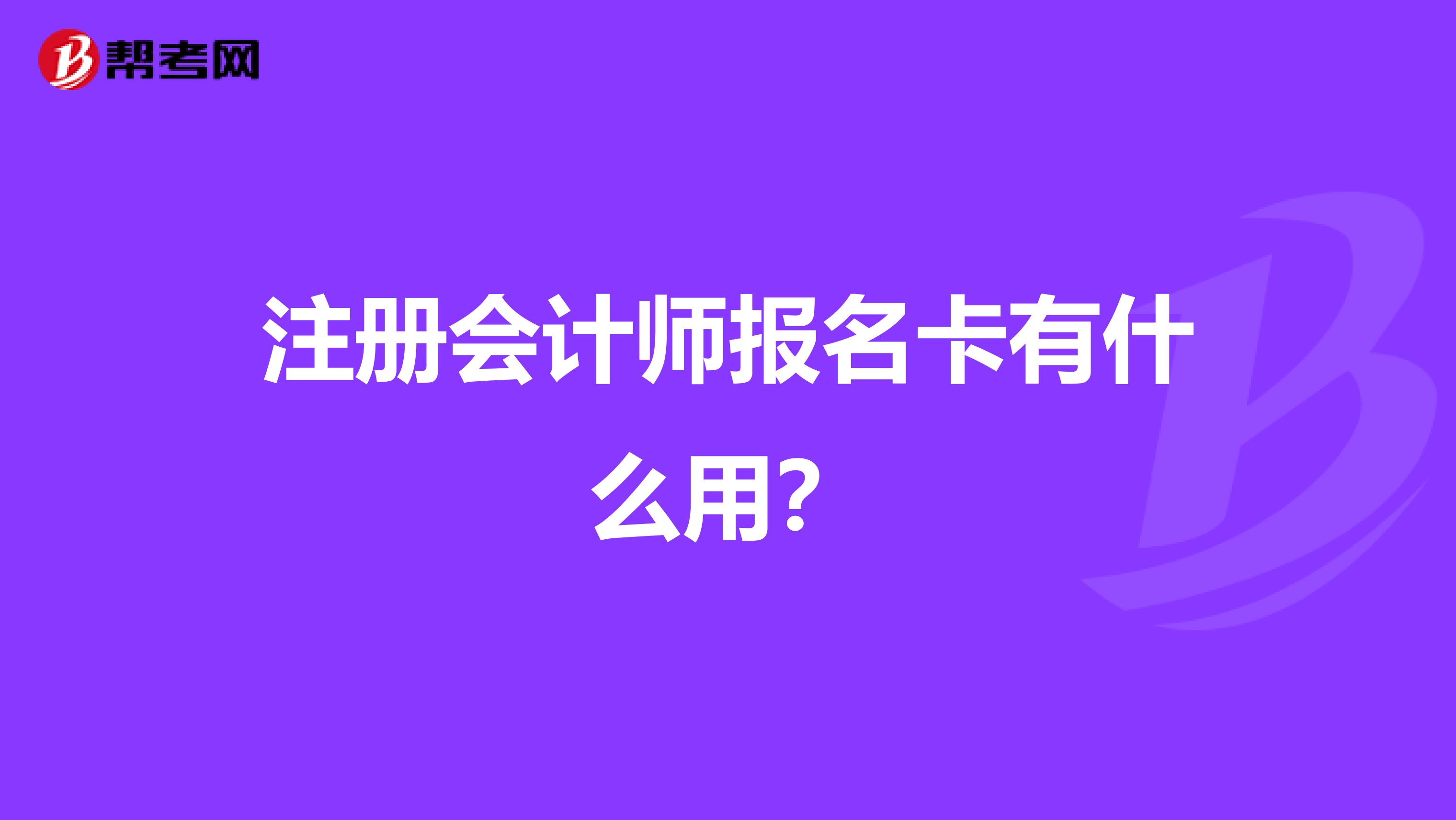 注冊會計師報名卡有什么用？