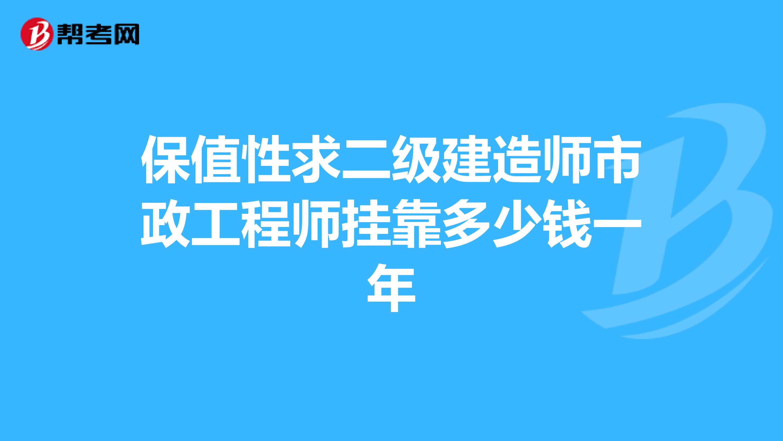 保值性求二级建造师市政工程师兼职多少钱一年