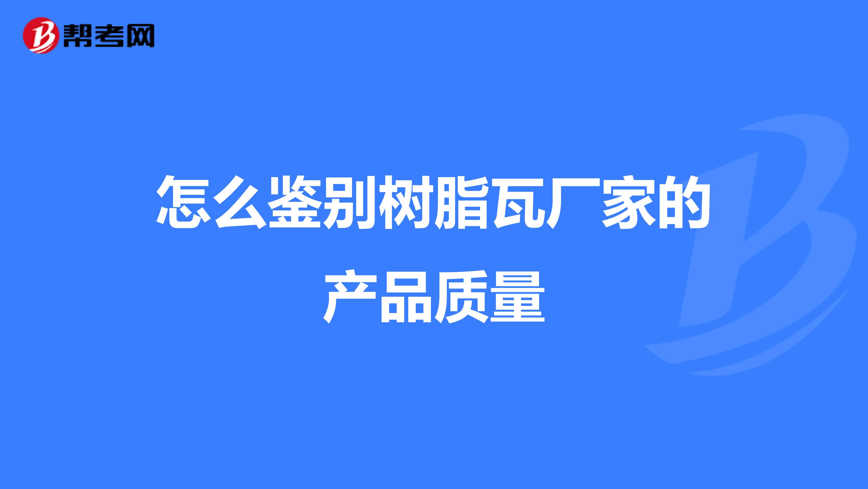 怎么鉴别树脂瓦厂家的产品质量