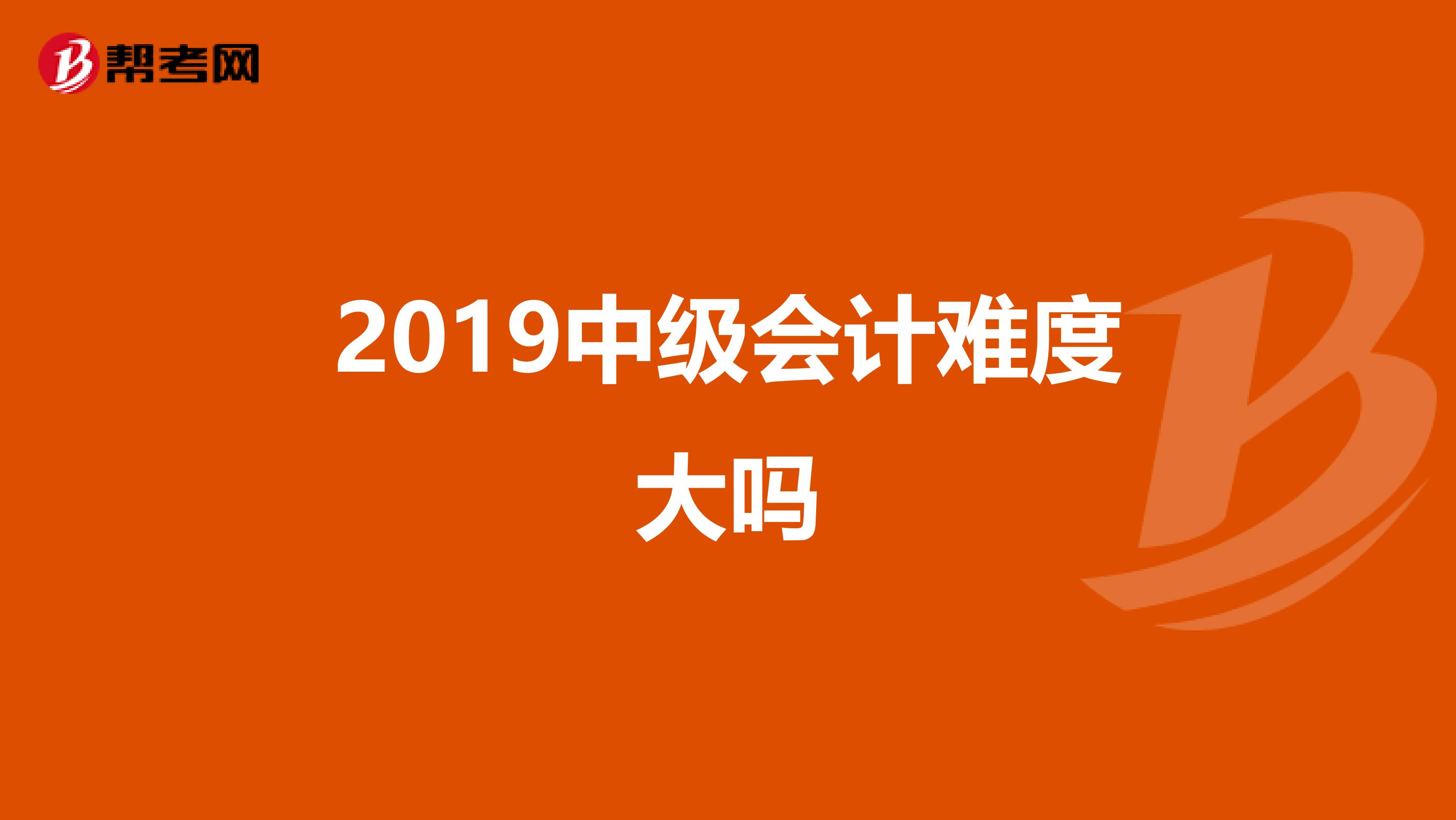 2019中级会计难度大吗
