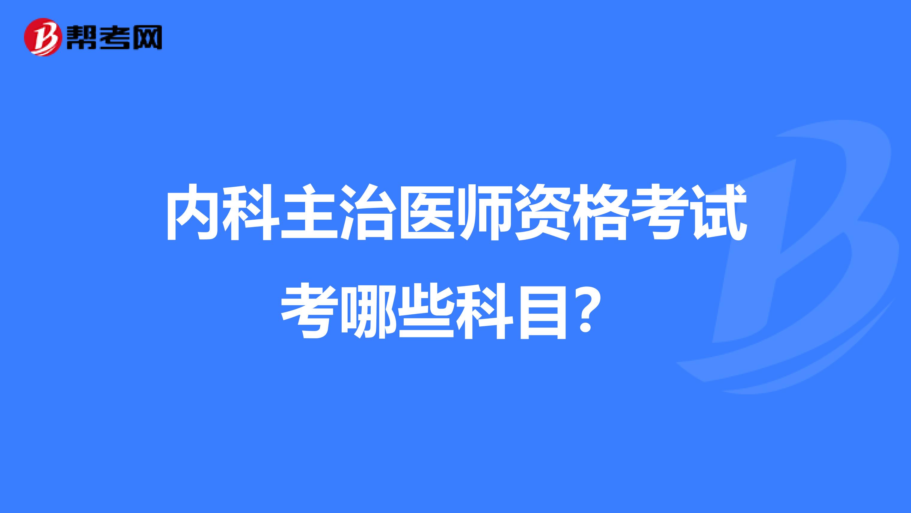 內科主治醫師資格考試考哪些科目？