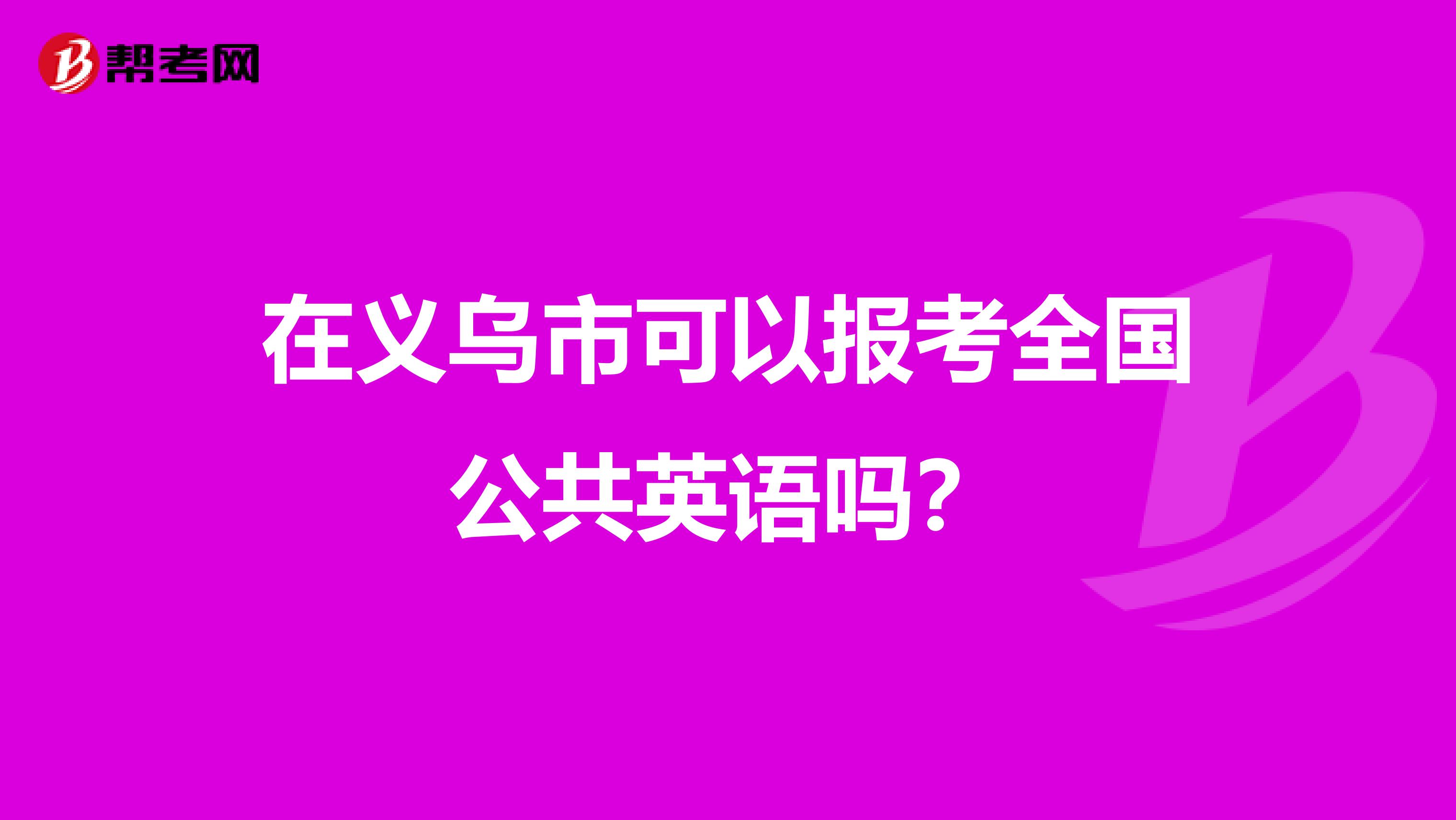 在义乌市可以报考全国公共英语吗？