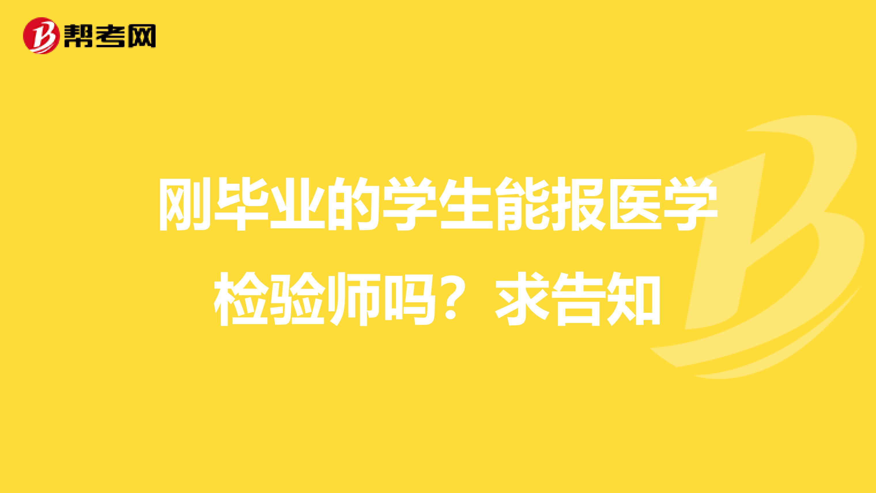 刚毕业的学生能报医学检验师吗?求告知