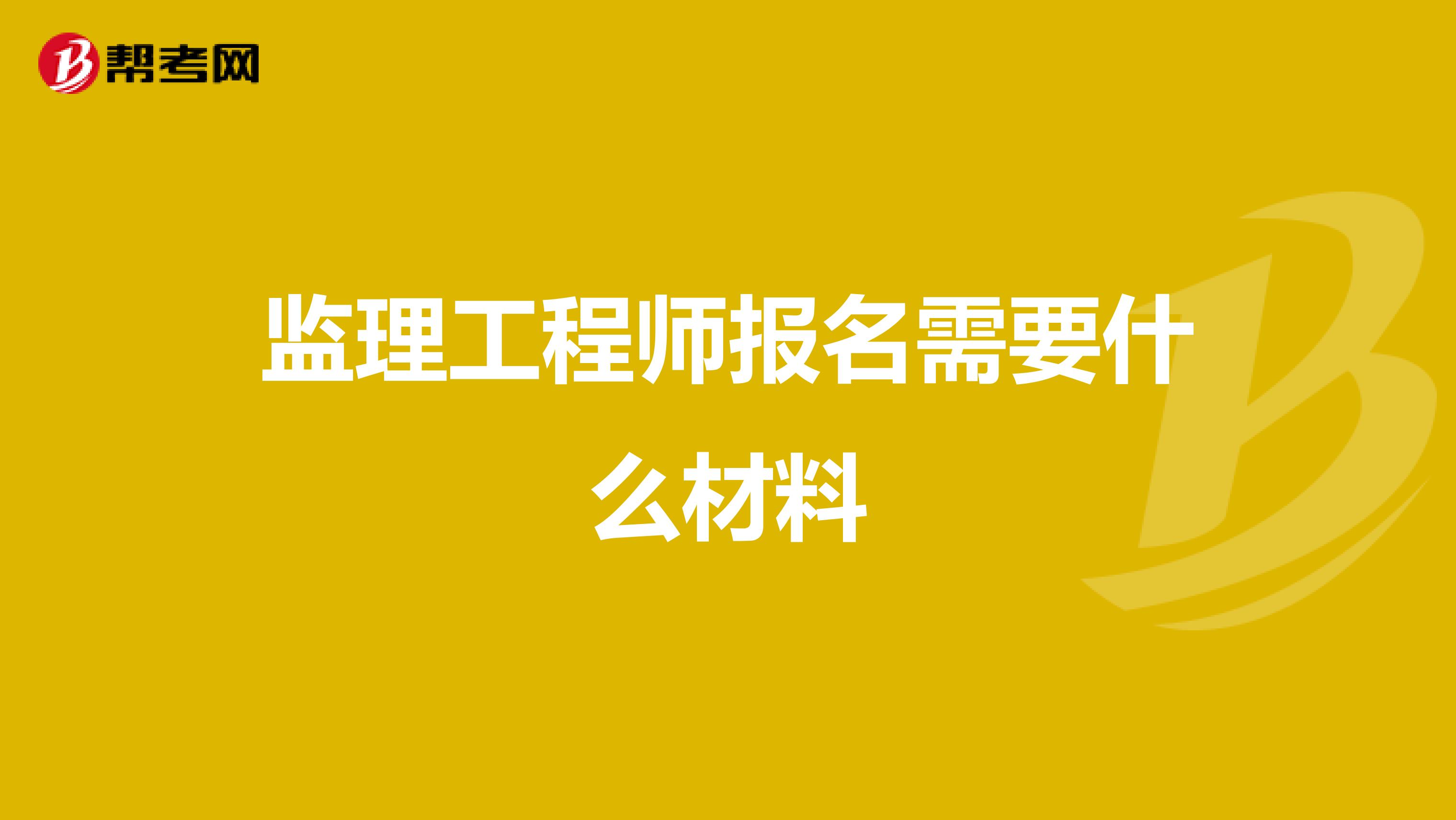 监理工程师报名需要什么材料