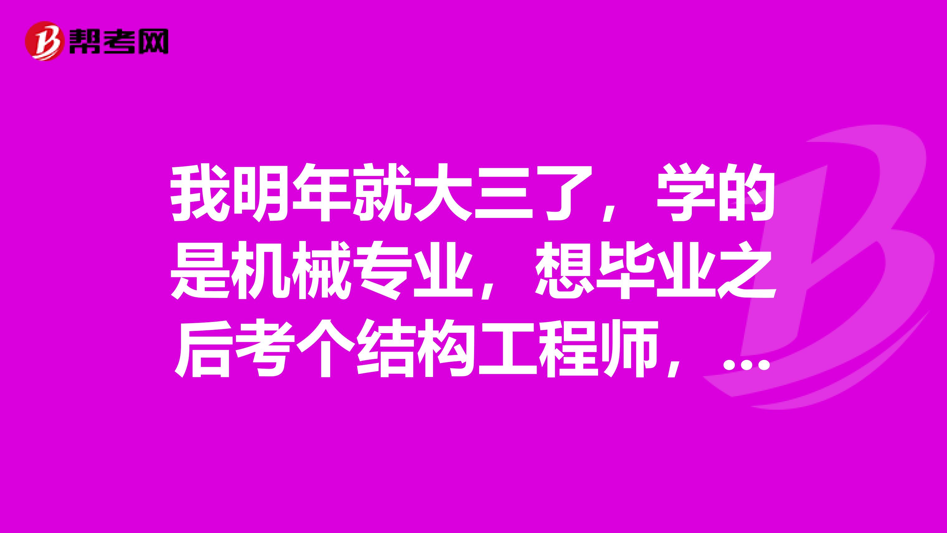 我明年就大三了,学的是机械专业,想毕业之后考个结构工程师,亲们我可以报考吗?
