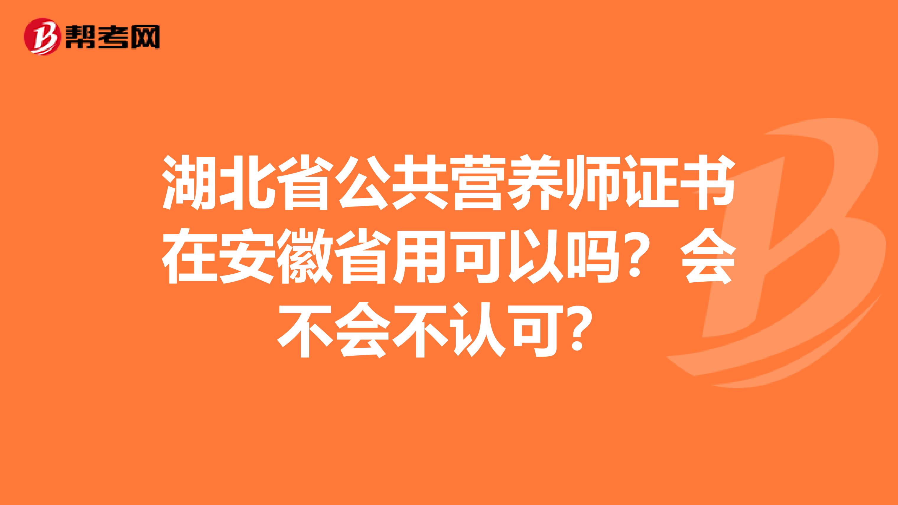 湖北省公共营养师证书在安徽省用可以吗?会不会不认可?