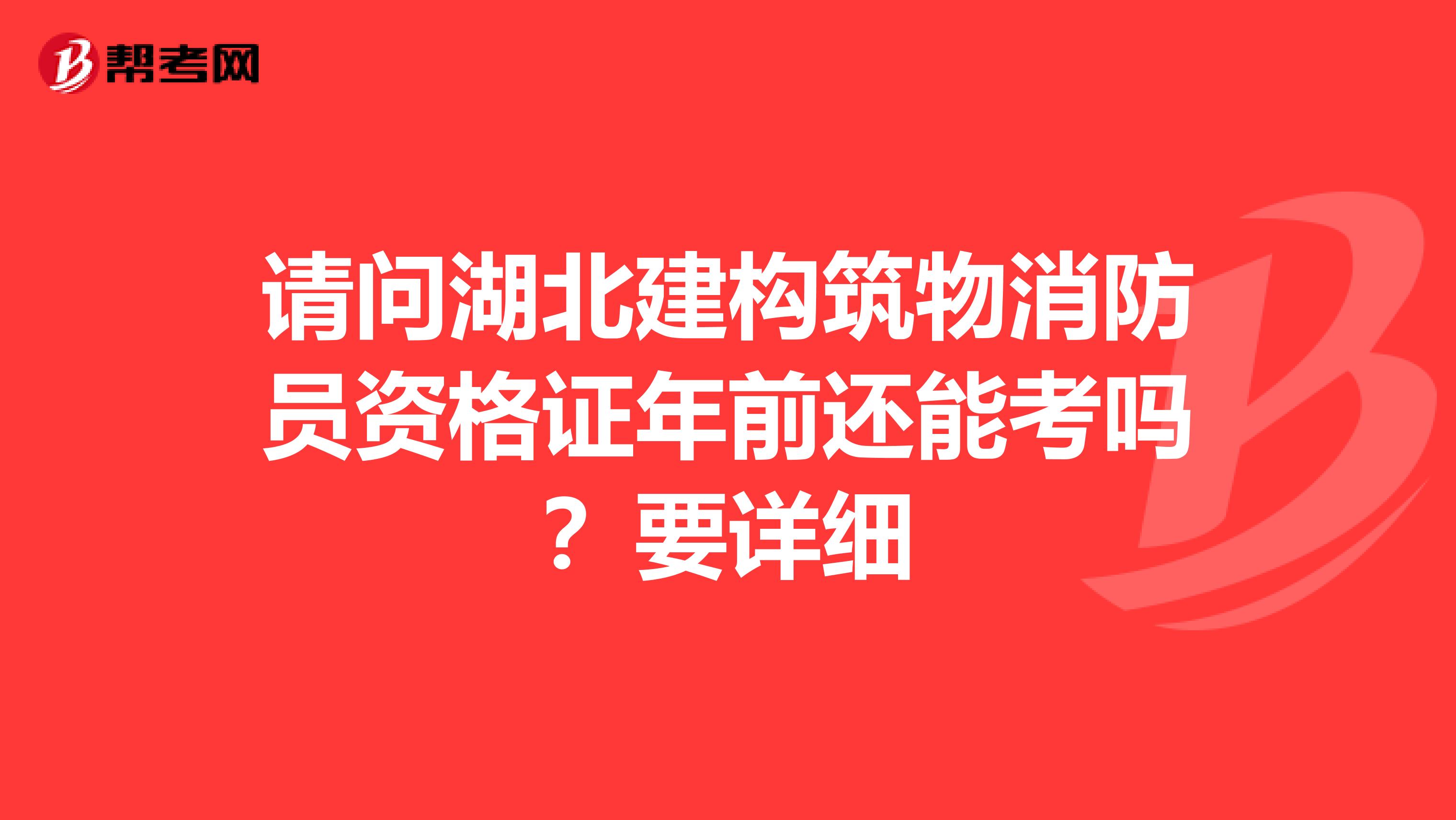请问湖北建构筑物消防员资格证年前还能考吗？要详细
