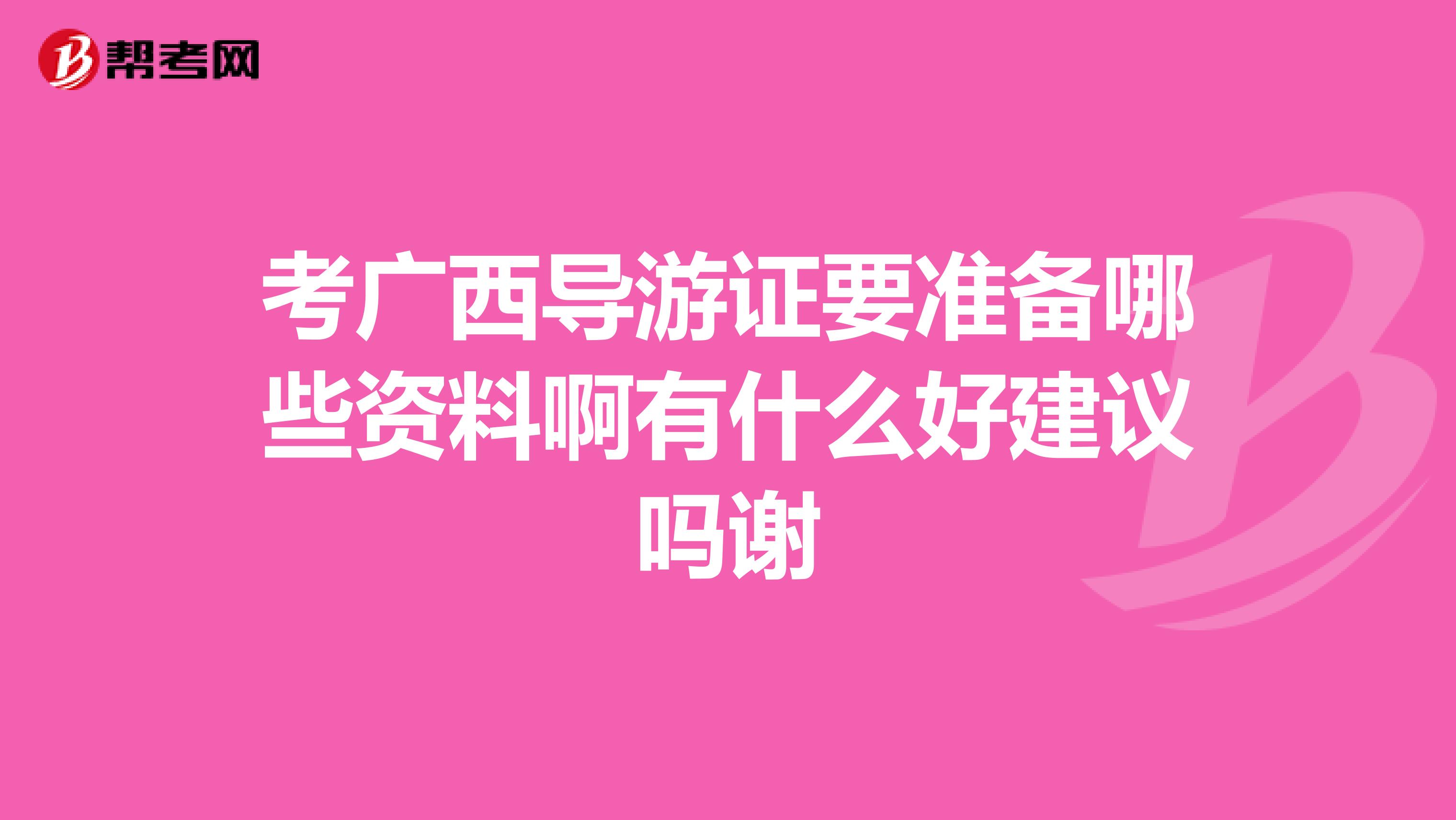 考广西导游证要准备哪些资料啊有什么好建议吗谢
