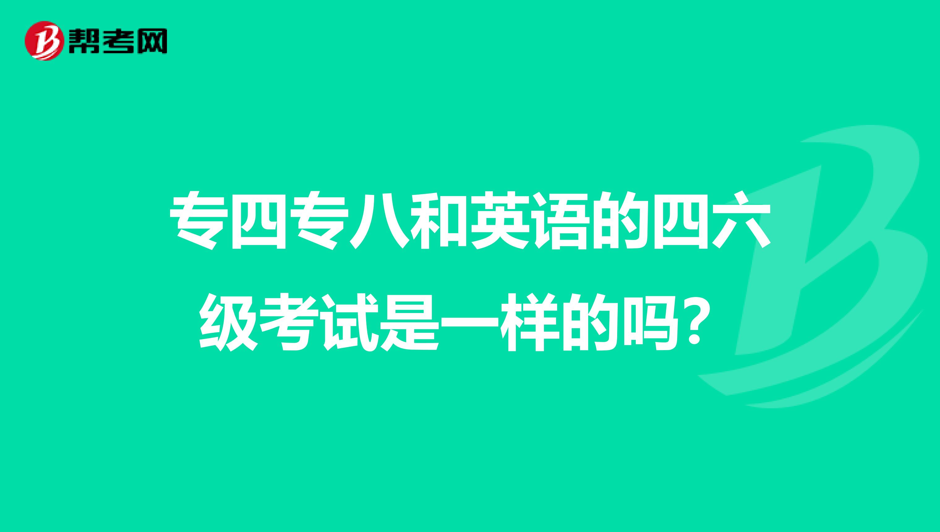 专四专八和英语的四六级考试是一样的吗?