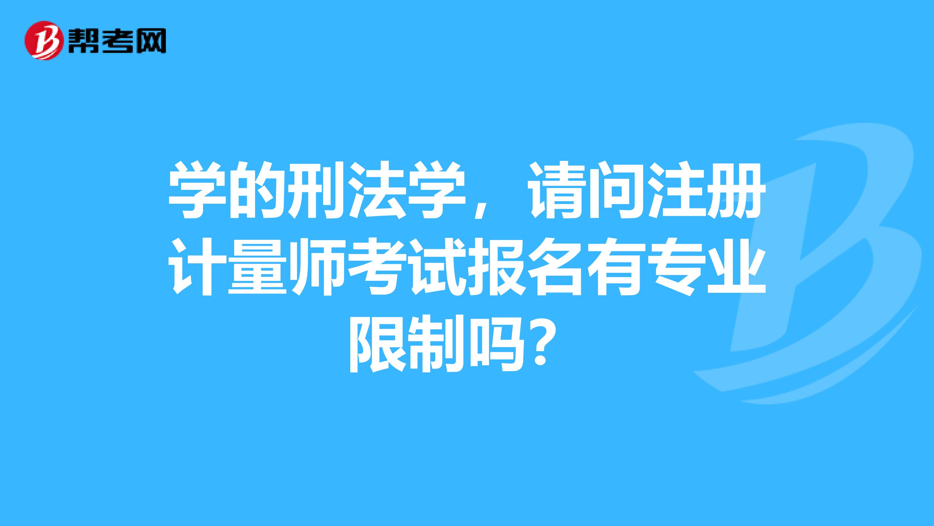 学的刑法学，请问注册计量师考试报名有专业限制吗？