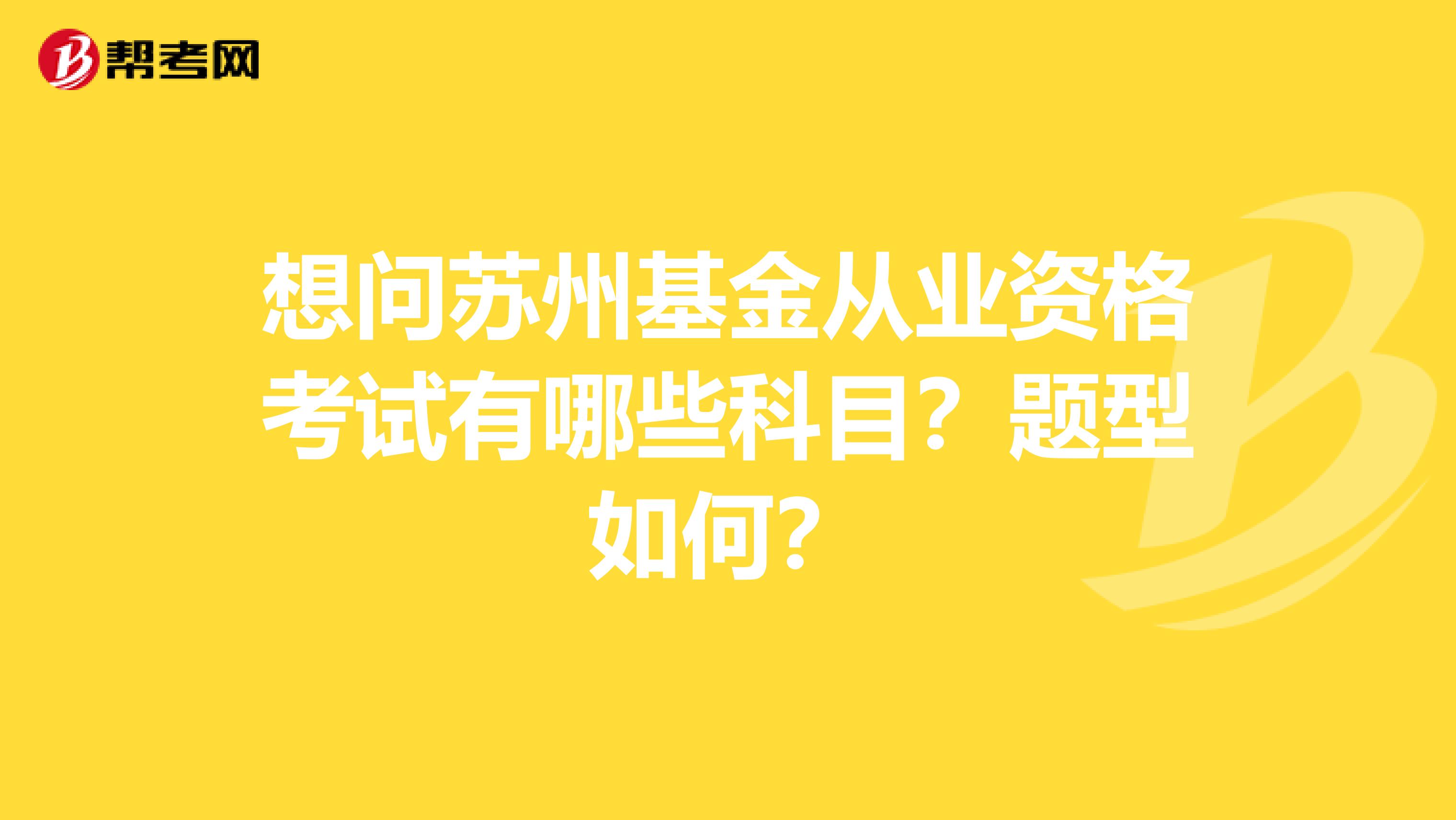 想问苏州基金从业资格考试有哪些科目?题型如何?