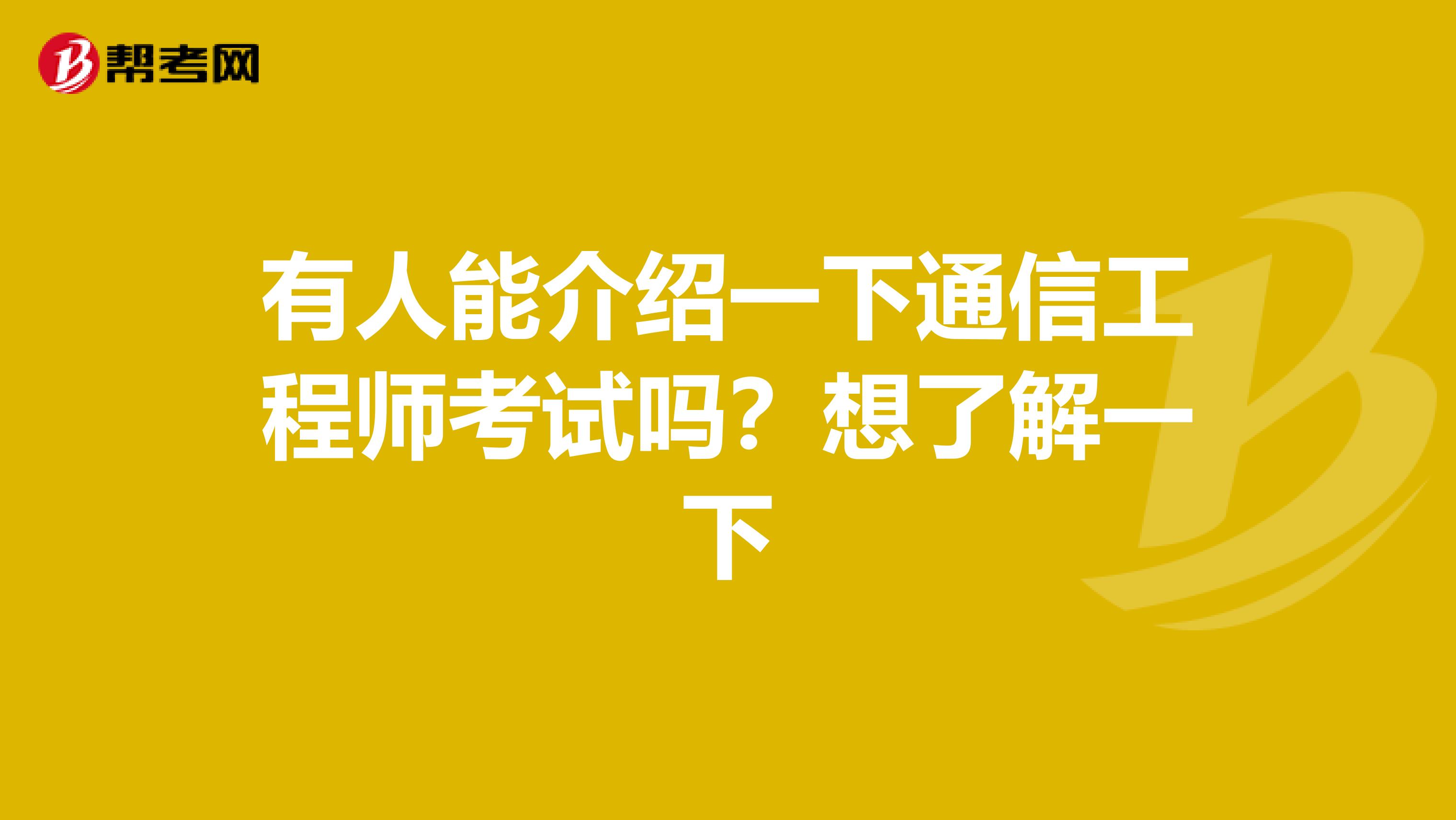 有人能介绍一下通信工程师考试吗？想了解一下