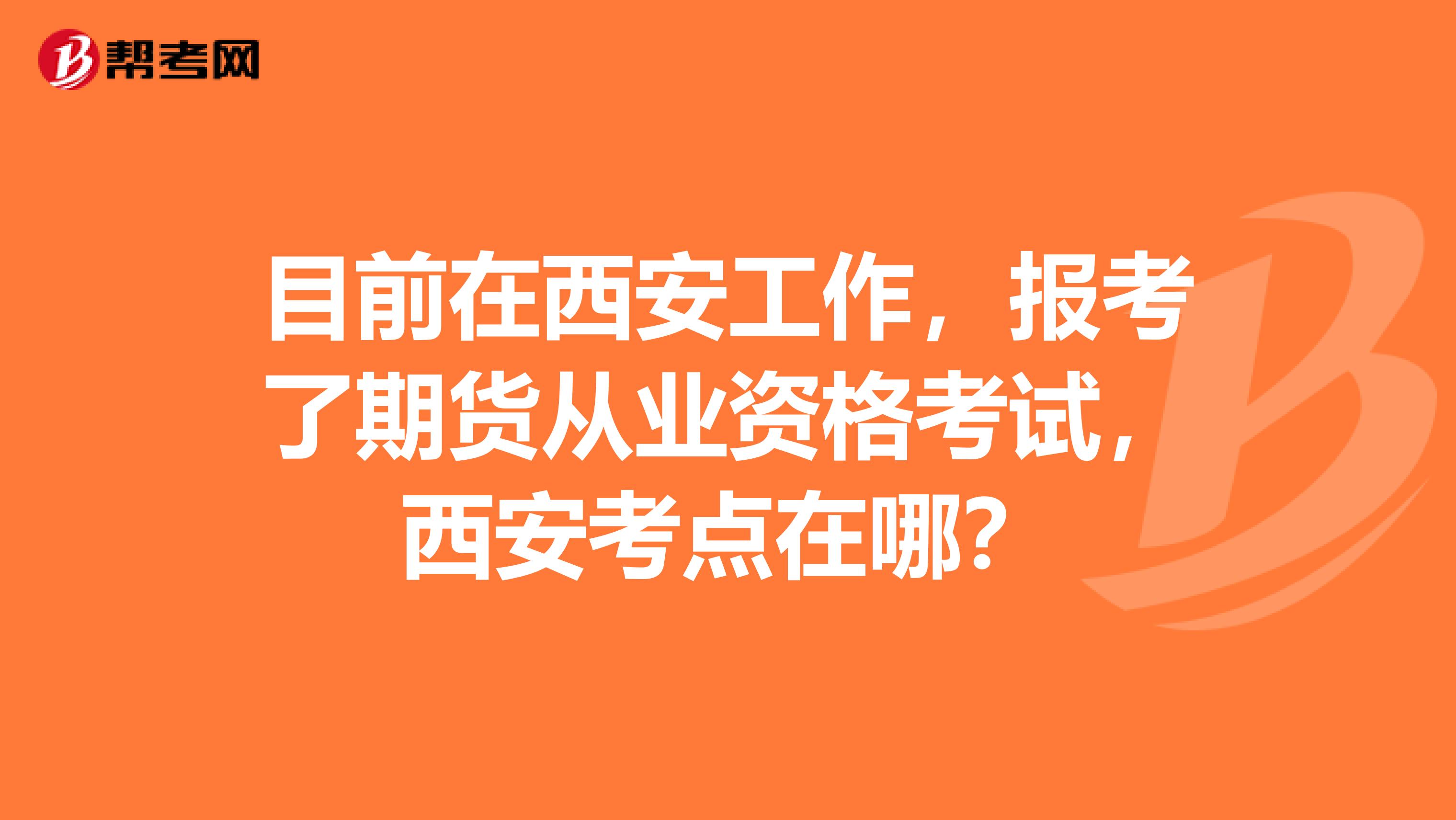 目前在西安工作,报考了期货从业资格考试,西安考点在哪?