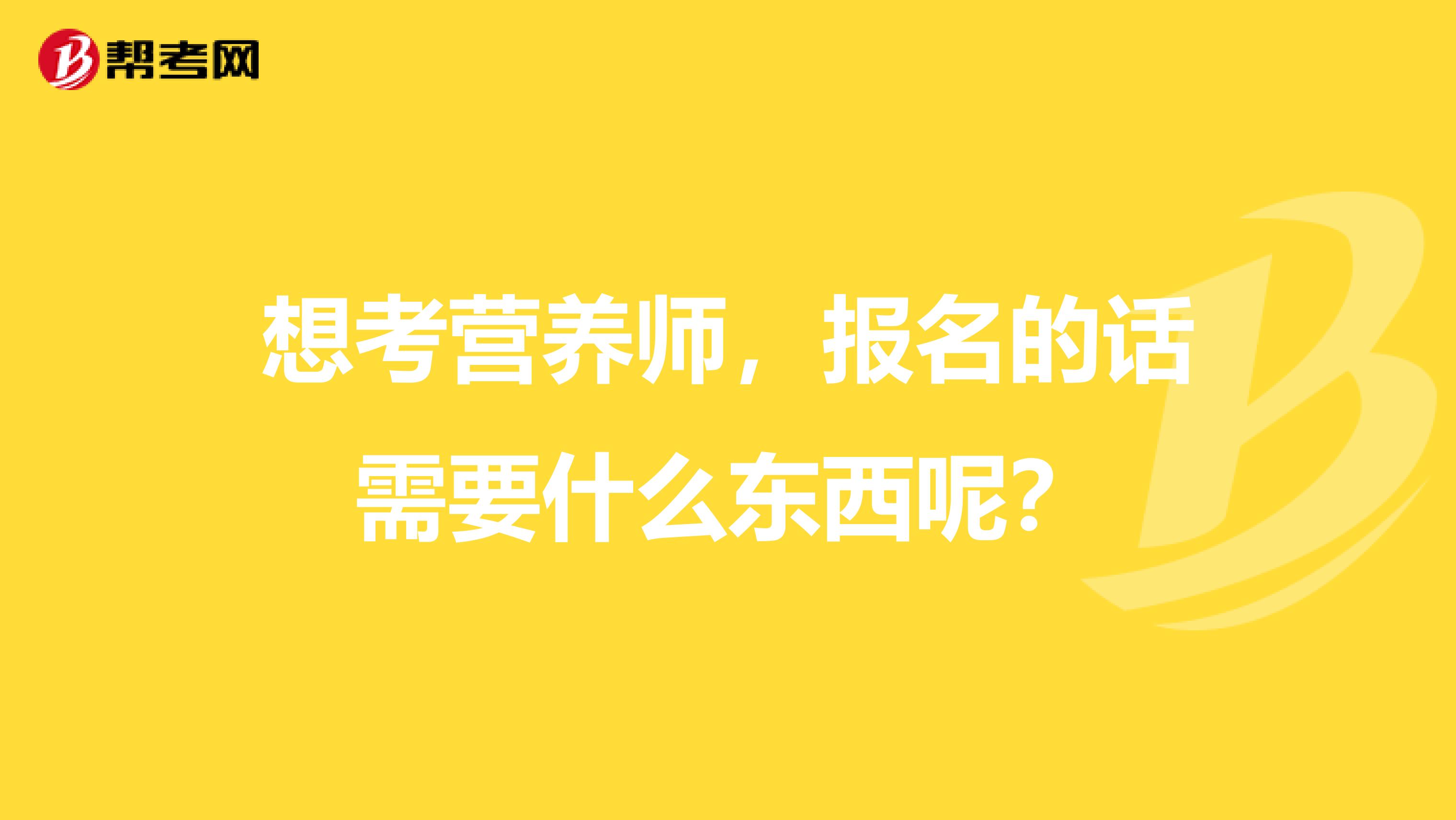 想考营养师，报名的话需要什么东西呢？