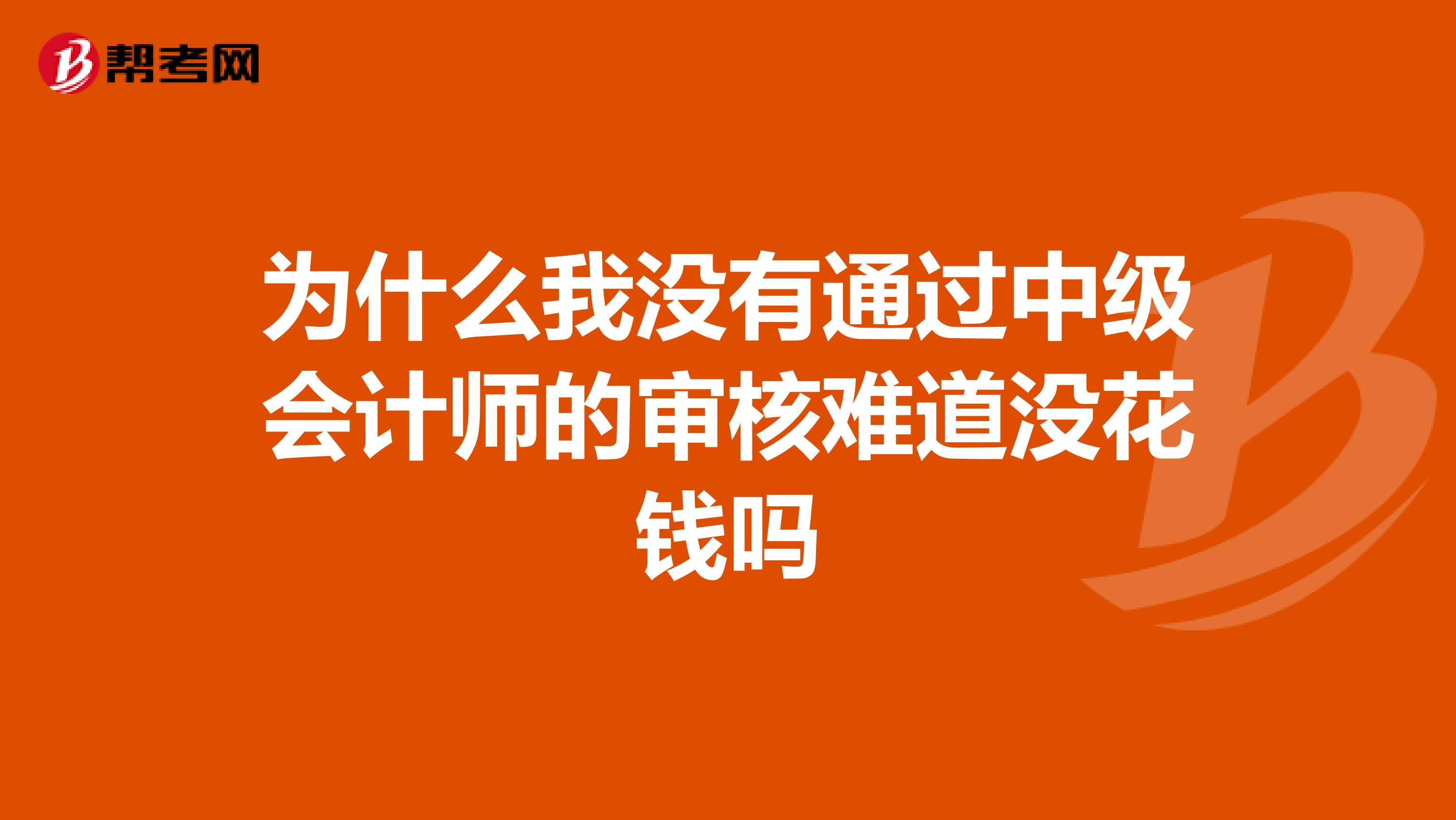 为什么我没有通过中级会计师的审核难道没花钱吗