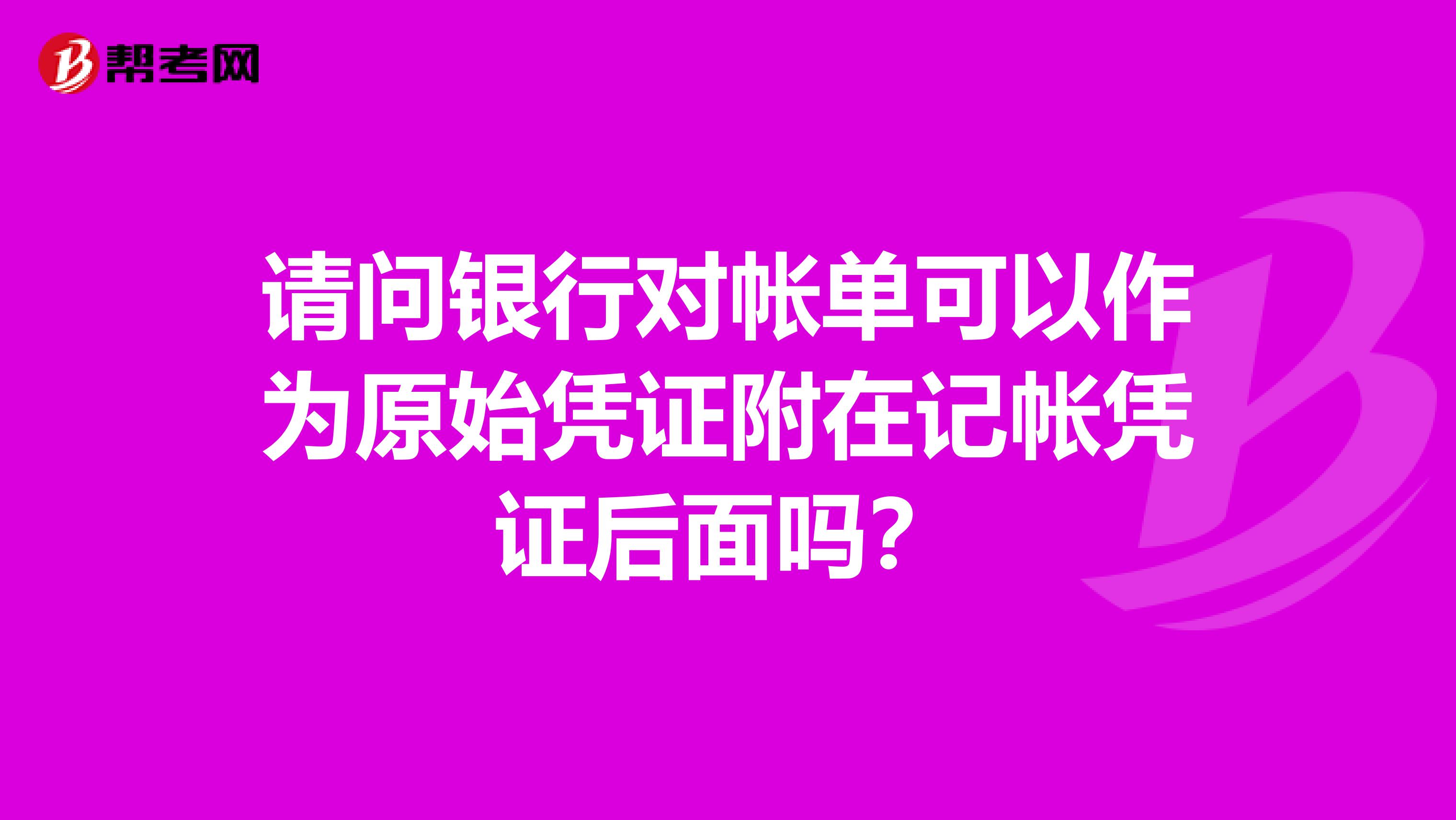 请问银行对帐单可以作为原始凭证附在记帐凭证后面吗?