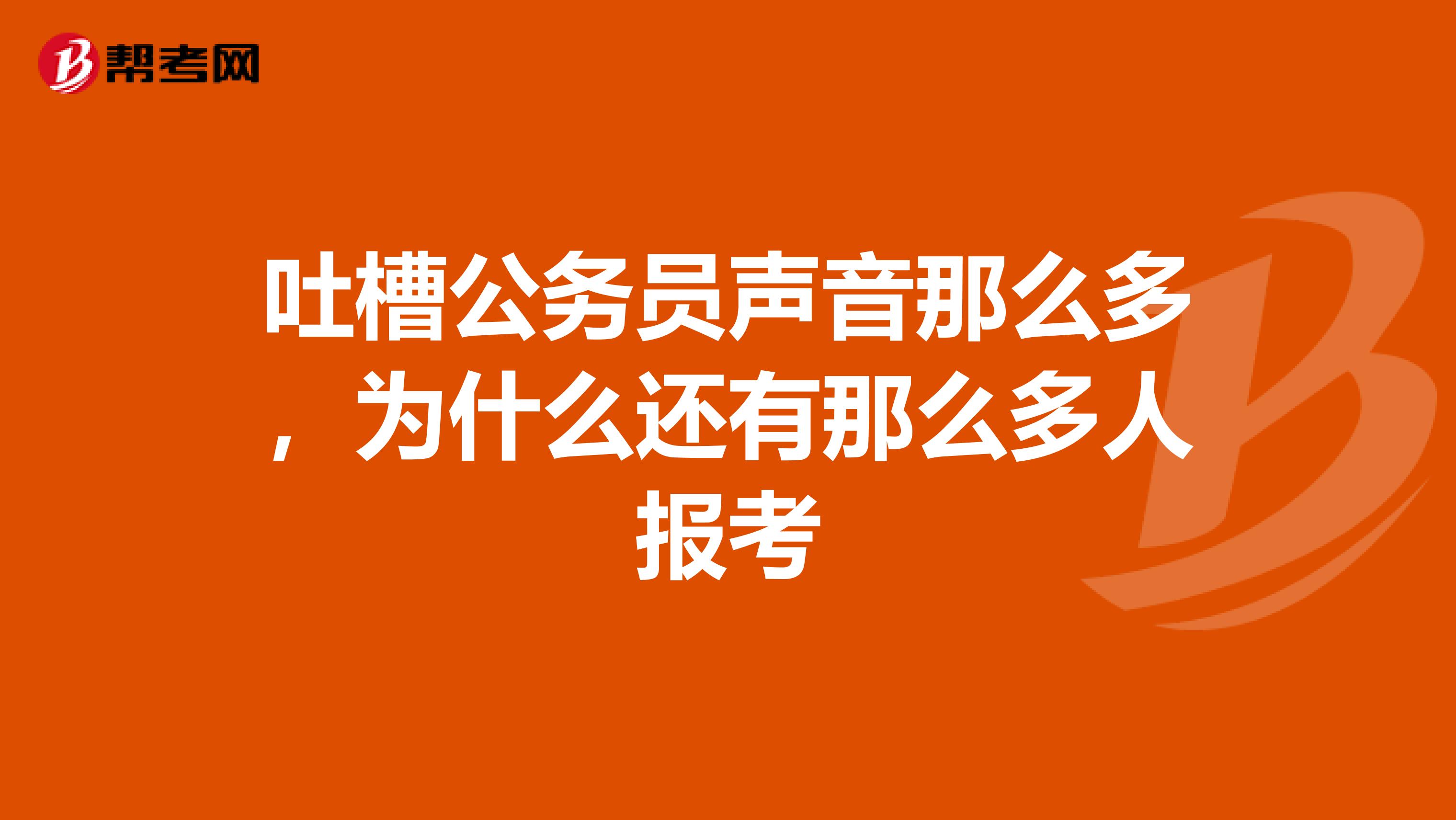 吐槽公务员声音那么多,为什么还有那么多人报考