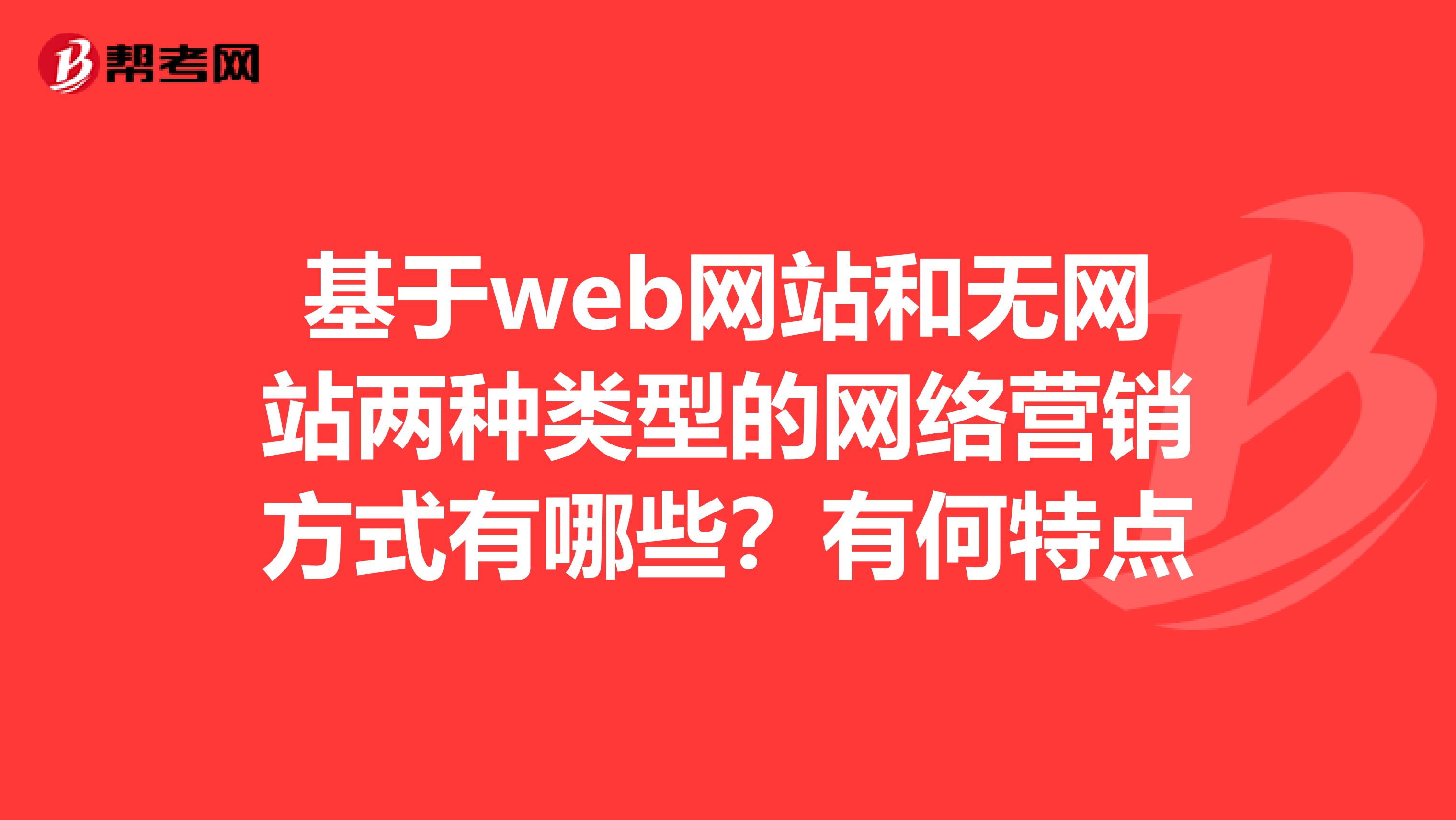 基于web网站和无网站两种类型的网络营销方式有哪些？有何特点